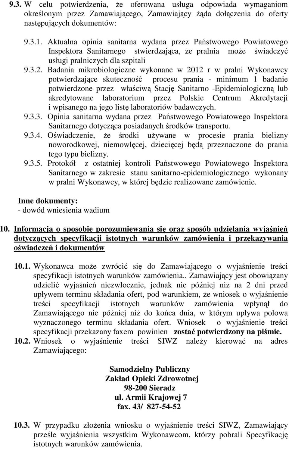 Badania mikrobiologiczne wykonane w 2012 r w pralni Wykonawcy potwierdzające skuteczność procesu prania - minimum 1 badanie potwierdzone przez właściwą Stację Sanitarno -Epidemiologiczną lub