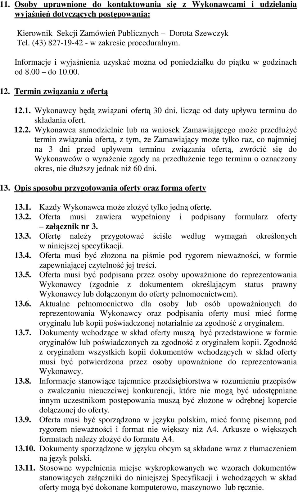 12.2. Wykonawca samodzielnie lub na wniosek Zamawiającego może przedłużyć termin związania ofertą, z tym, że Zamawiający może tylko raz, co najmniej na 3 dni przed upływem terminu związania ofertą,