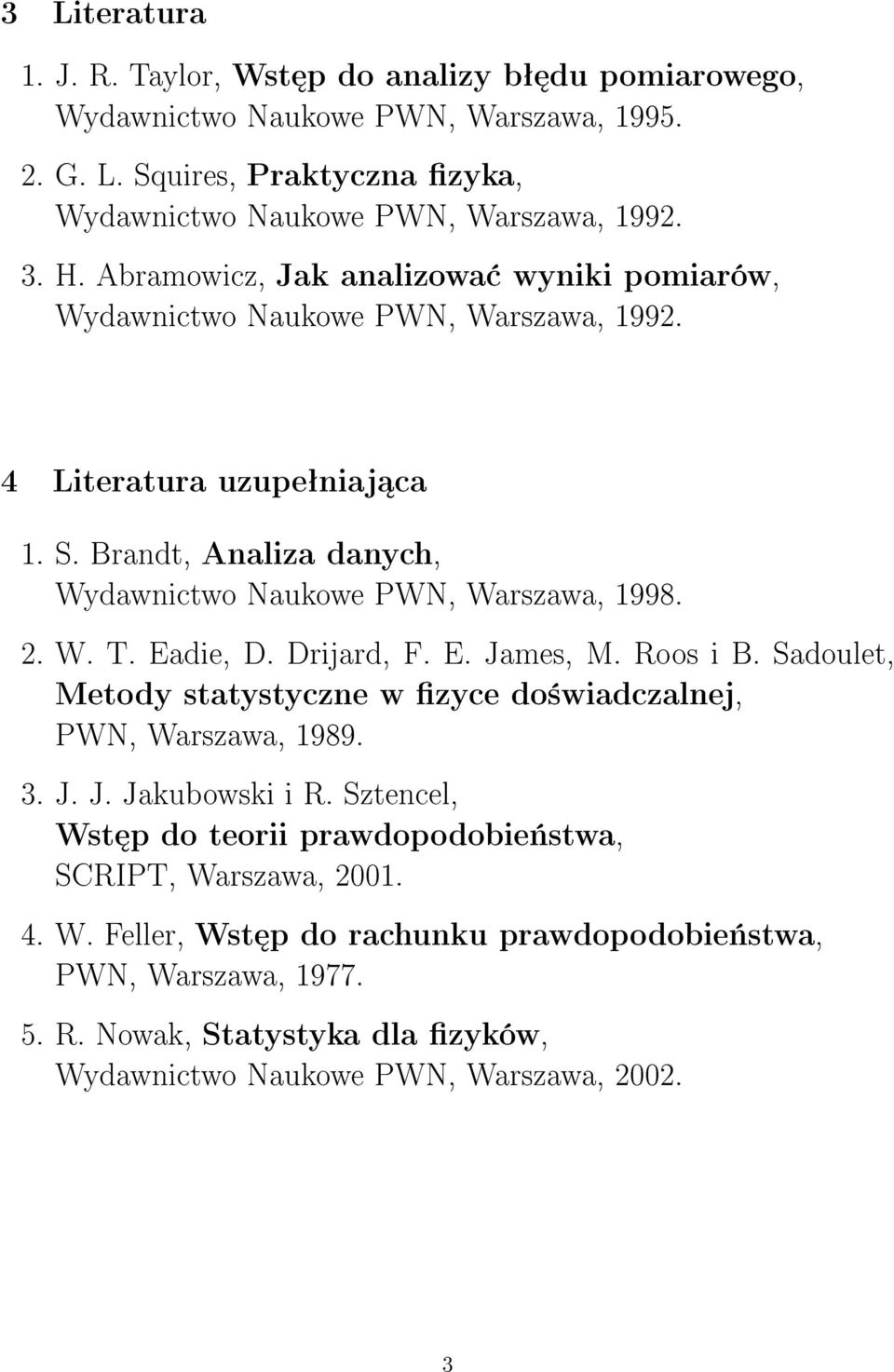 2. W. T. Eadie, D. Drijard, F. E. James, M. Roos i B. Sadoulet, Metody statystyczne w zyce do±wiadczalnej, PWN, Warszawa, 1989. 3. J. J. Jakubowski i R.