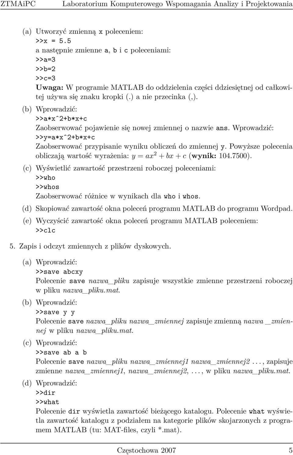 (b) >>a*xˆ2+b*x+c Zaobserwować pojawienie się nowej zmiennej o nazwie ans. >>y=a*xˆ2+b*x+c Zaobserwować przypisanie wyniku obliczeń do zmiennej y.