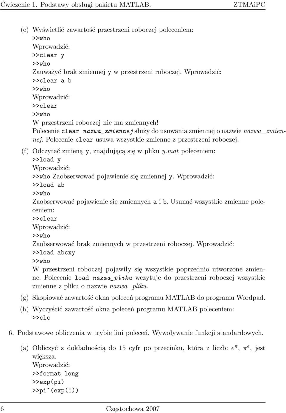 Polecenie clear usuwa wszystkie zmienne z przestrzeni roboczej. (f) Odczytać zmieną y, znajdującą się w pliku y.mat poleceniem: >>load y Zaobserwować pojawienie się zmiennej y.