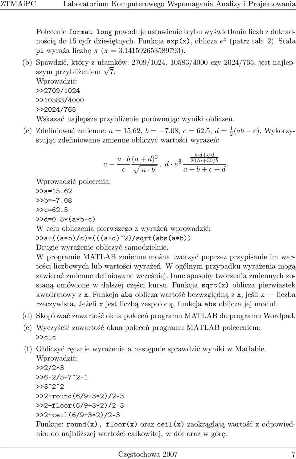 >>2709/1024 >>10583/4000 >>2024/765 Wskazać najlepsze przybliżenie porównując wyniki obliczeń. (c) Zdefiniować zmienne:a = 15.62,b = 7.08,c = 62.5,d = 1 2 (ab c).