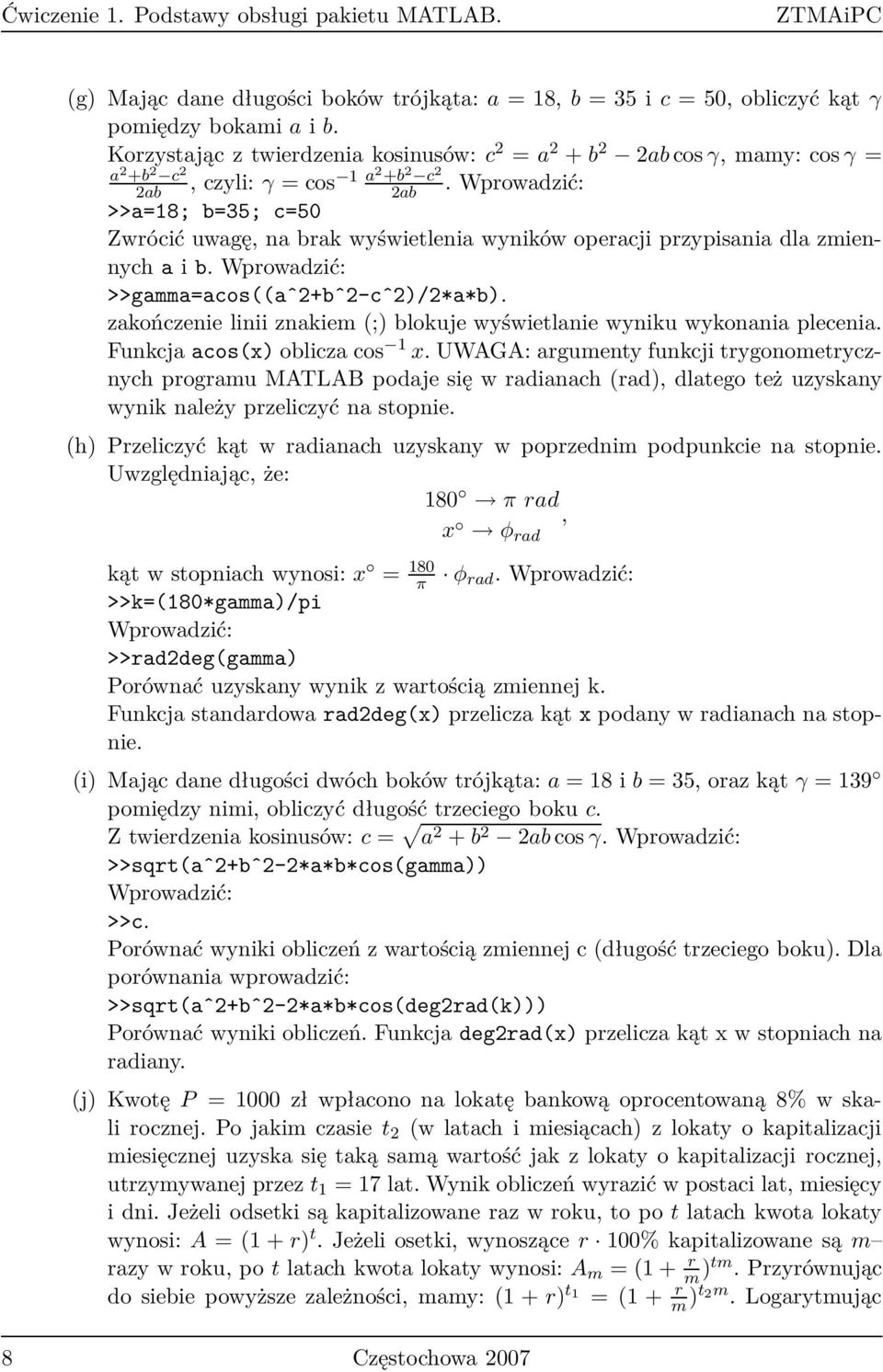 >>a=18; b=35; c=50 Zwrócić uwagę, na brak wyświetlenia wyników operacji przypisania dla zmiennych a i b. >>gamma=acos((aˆ2+bˆ2-cˆ2)/2*a*b).