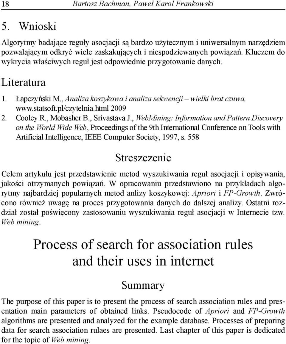 Kluczem do wykrycia właściwych reguł jest odpowiednie przygotowanie danych. Literatura 1. Łapczyński M., Analiza koszykowa i analiza sekwencji wielki brat czuwa, www.statsoft.pl/czytelnia.html 2009 2.