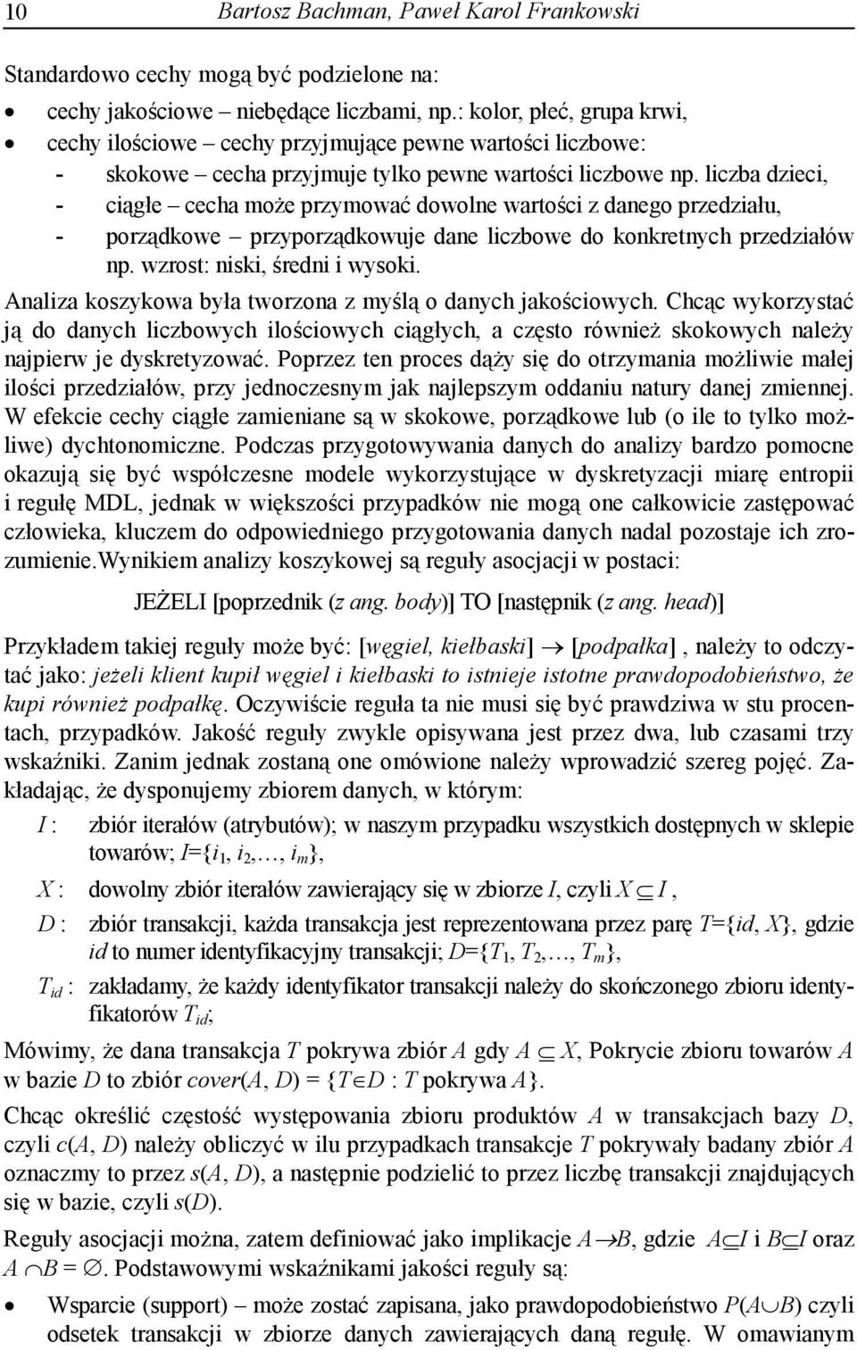 liczba dzieci, - ciągłe cecha może przymować dowolne wartości z danego przedziału, - porządkowe przyporządkowuje dane liczbowe do konkretnych przedziałów np. wzrost: niski, średni i wysoki.