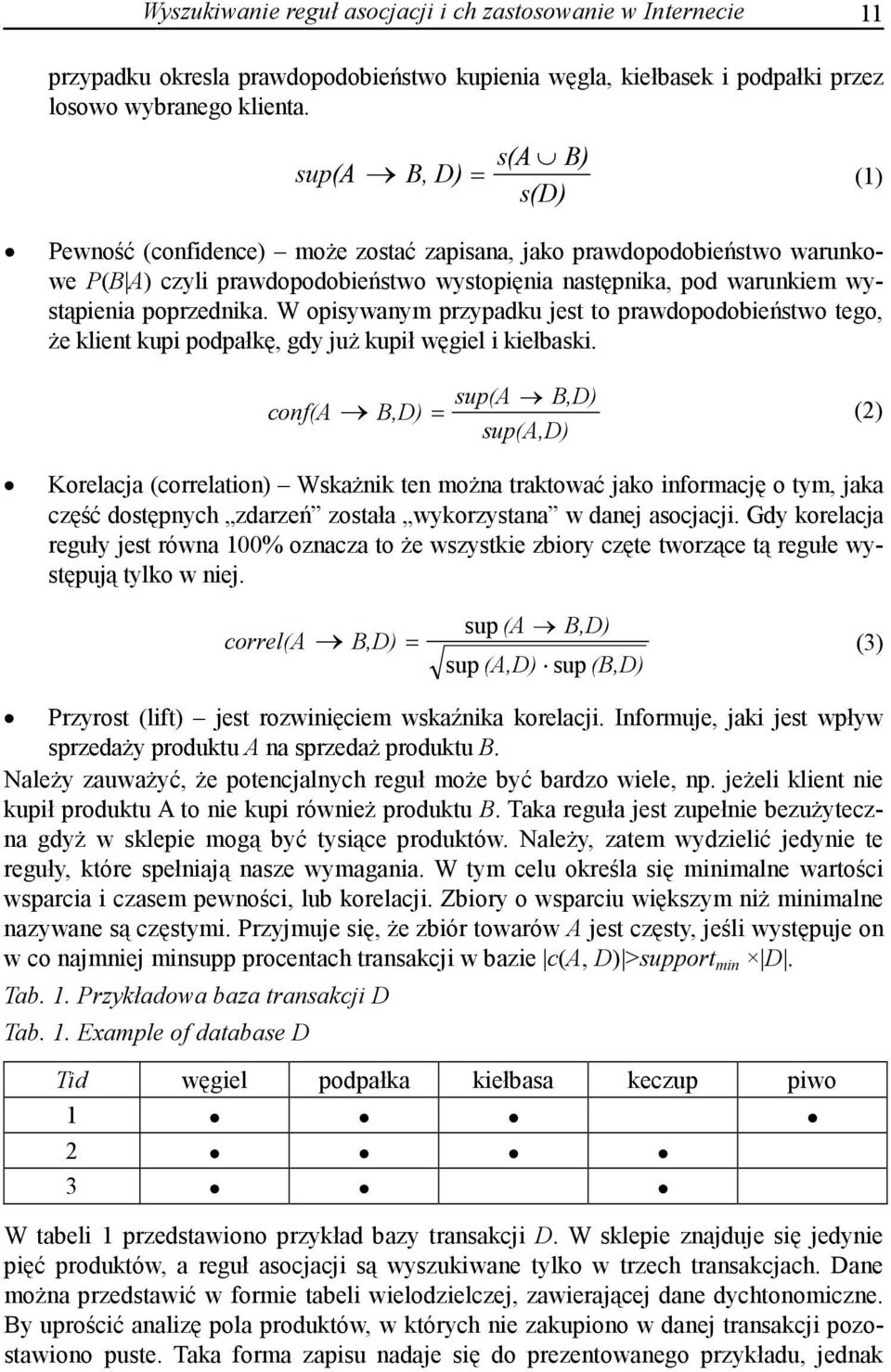 poprzednika. W opisywanym przypadku jest to prawdopodobieństwo tego, że klient kupi podpałkę, gdy już kupił węgiel i kiełbaski.