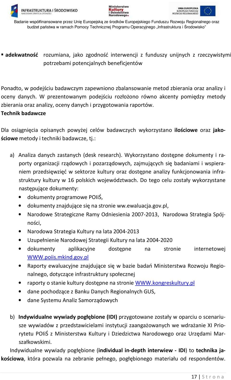 Technik badawcze Dla osiągnięcia opisanych powyżej celów badawczych wykorzystano ilościowe oraz jakościowe metody i techniki badawcze, tj.: a) Analiza danych zastanych (desk research).