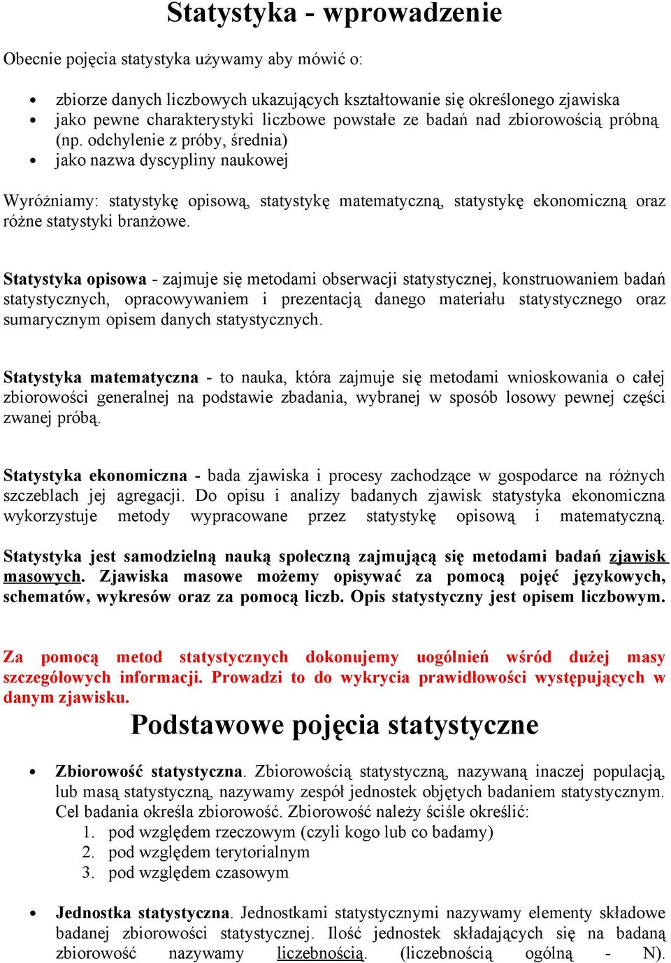 Statystyka piswa - zajmuje się metdami bserwacji statystycznej, knstruwaniem badań statystycznych, pracwywaniem i prezentacją daneg materiału statystyczneg raz sumarycznym pisem danych statystycznych.