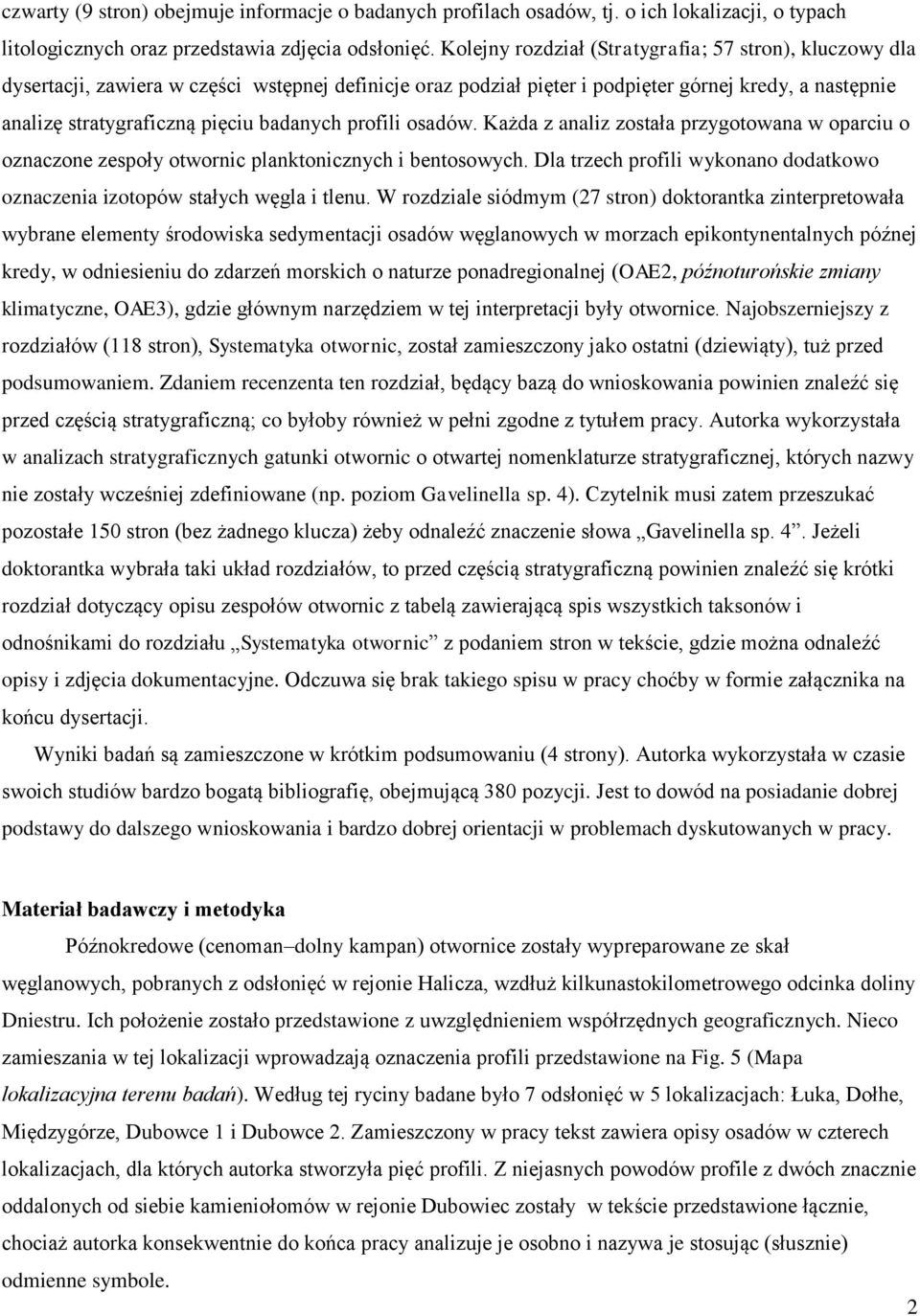 badanych profili osadów. Każda z analiz została przygotowana w oparciu o oznaczone zespoły otwornic planktonicznych i bentosowych.