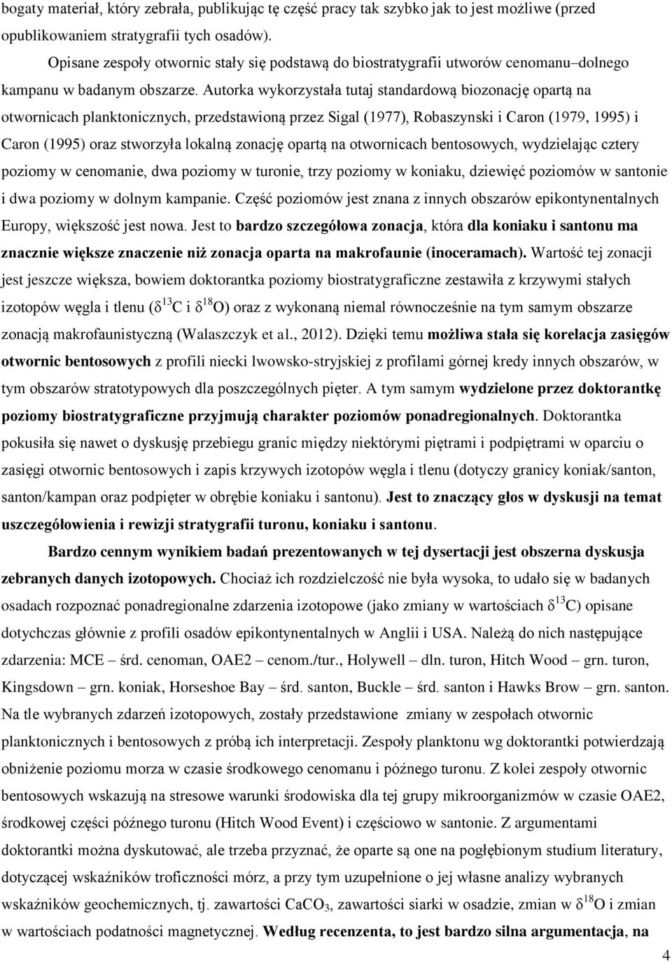 Autorka wykorzystała tutaj standardową biozonację opartą na otwornicach planktonicznych, przedstawioną przez Sigal (1977), Robaszynski i Caron (1979, 1995) i Caron (1995) oraz stworzyła lokalną