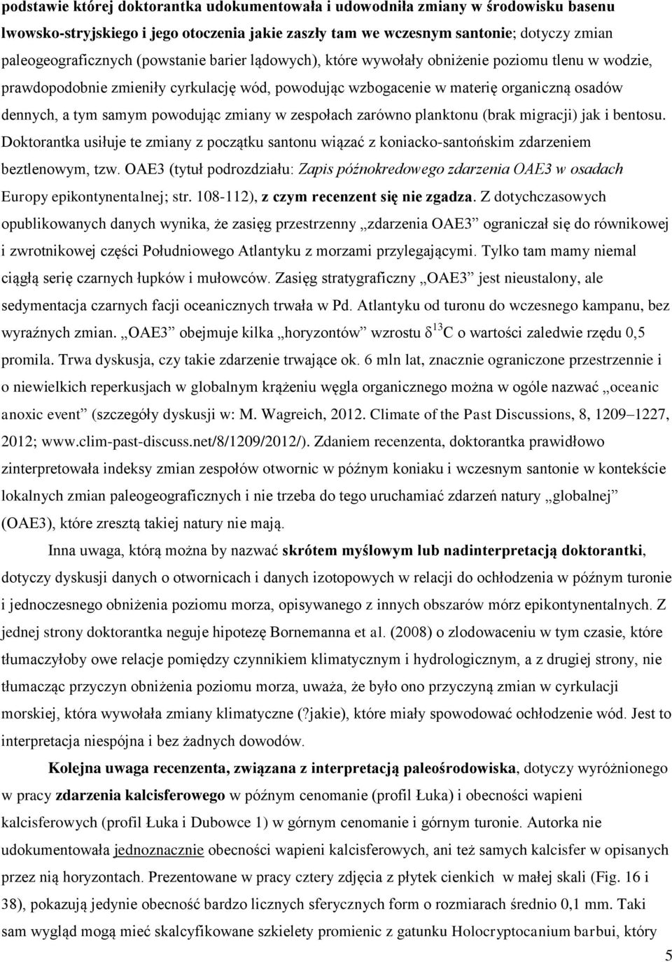 zmiany w zespołach zarówno planktonu (brak migracji) jak i bentosu. Doktorantka usiłuje te zmiany z początku santonu wiązać z koniacko-santońskim zdarzeniem beztlenowym, tzw.