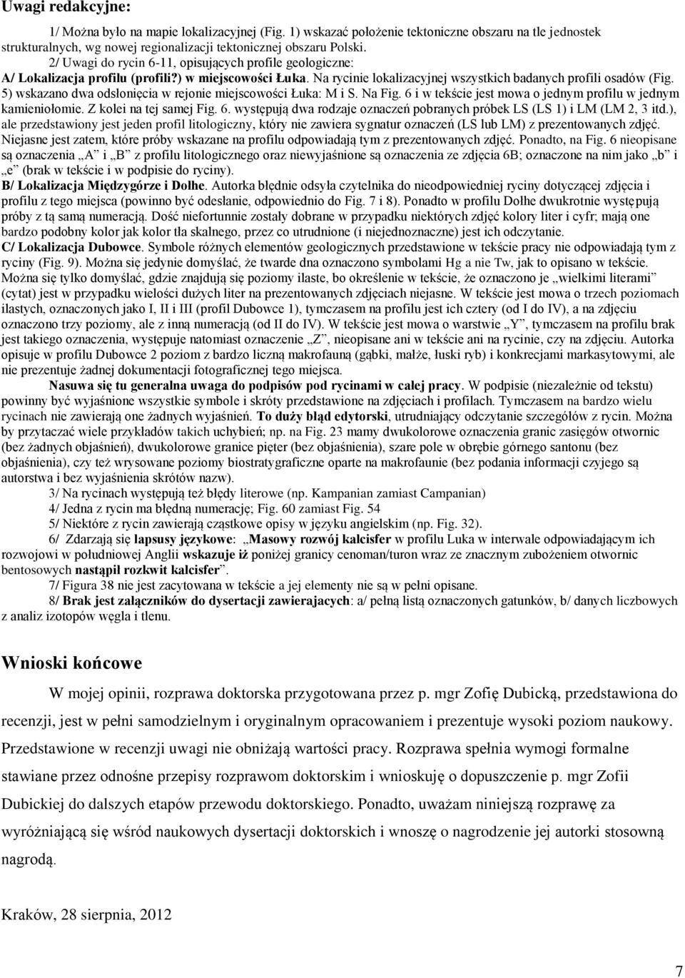 5) wskazano dwa odsłonięcia w rejonie miejscowości Łuka: M i S. Na Fig. 6 i w tekście jest mowa o jednym profilu w jednym kamieniołomie. Z kolei na tej samej Fig. 6. występują dwa rodzaje oznaczeń pobranych próbek LS (LS 1) i LM (LM 2, 3 itd.