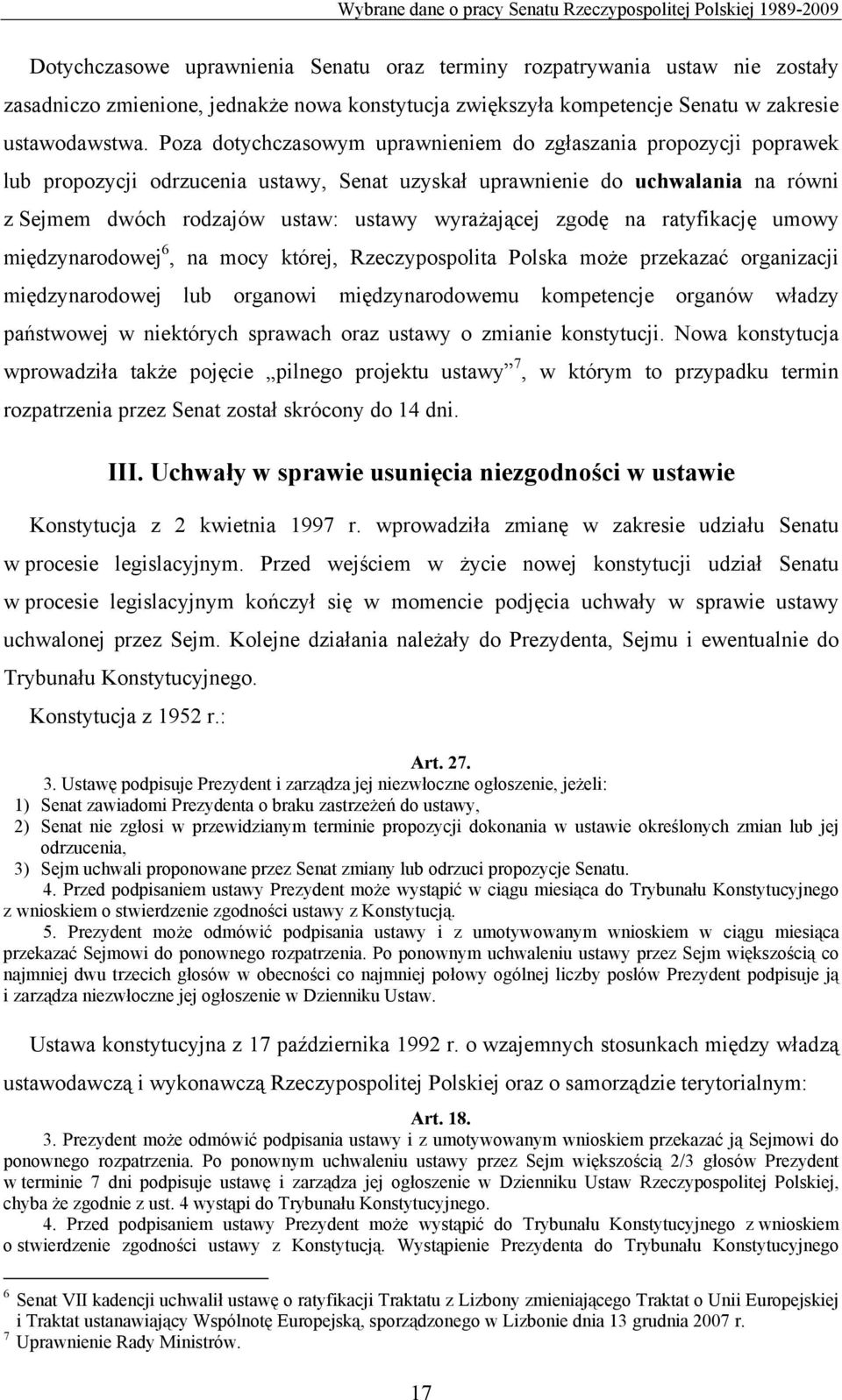 Poza dotychczasowym uprawnieniem do zgłaszania propozycji poprawek lub propozycji odrzucenia ustawy, Senat uzyskał uprawnienie do uchwalania na równi z Sejmem dwóch rodzajów ustaw: ustawy wyrażającej