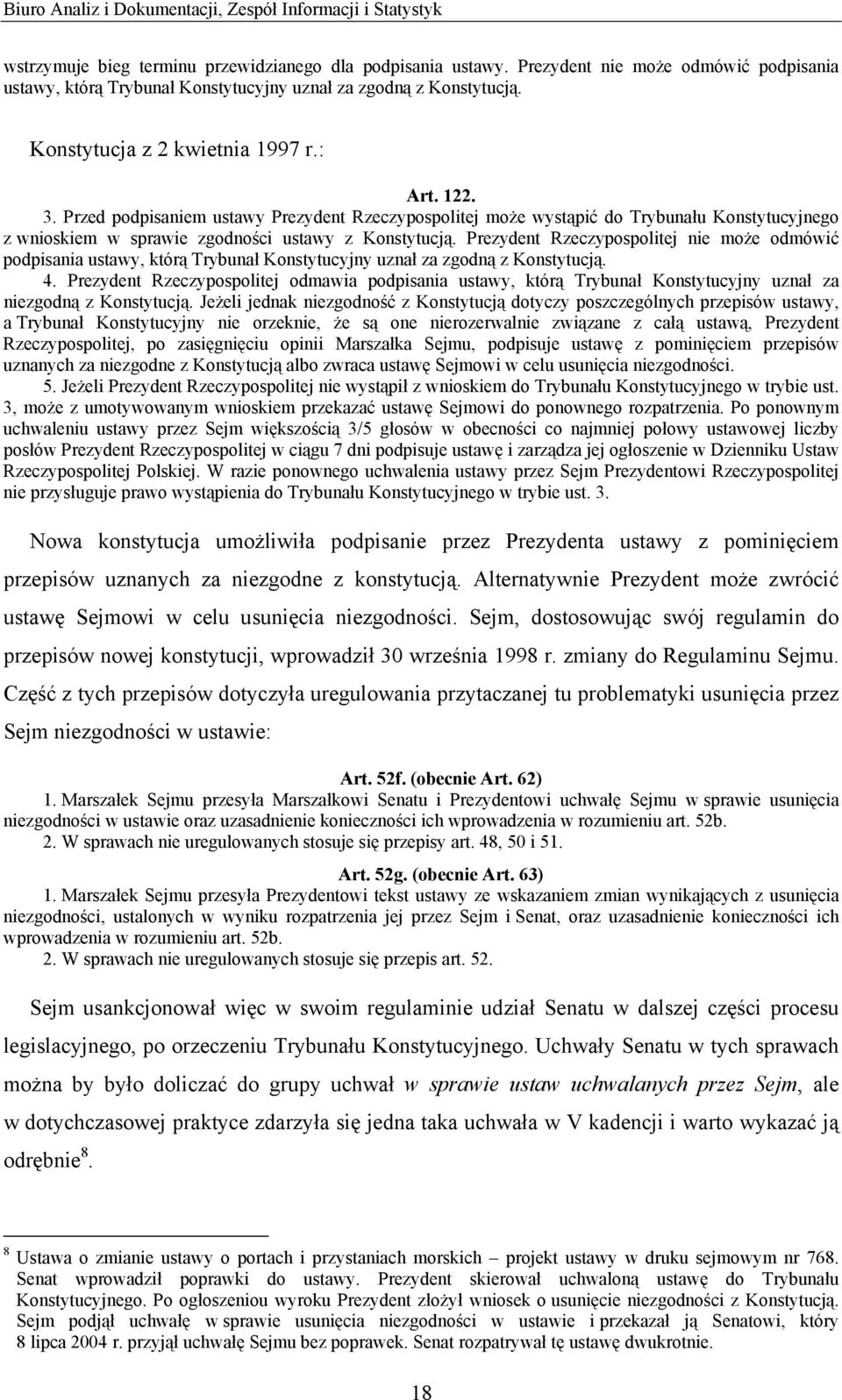 Przed podpisaniem ustawy Prezydent Rzeczypospolitej może wystąpić do Trybunału Konstytucyjnego z wnioskiem w sprawie zgodności ustawy z Konstytucją.