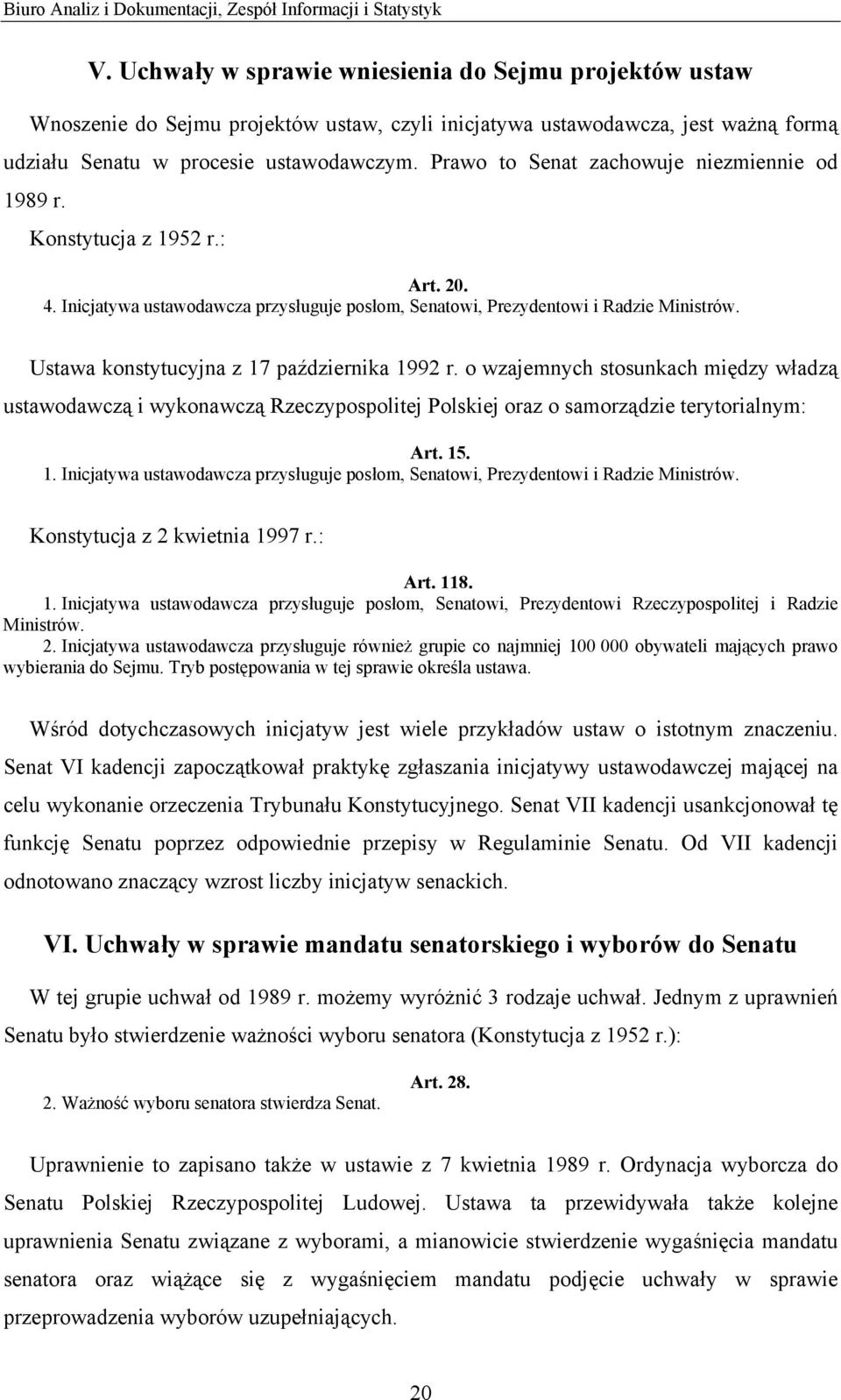 Prawo to Senat zachowuje niezmiennie od 1989 r. Konstytucja z 1952 r.: Art. 20. 4. Inicjatywa ustawodawcza przysługuje posłom, Senatowi, Prezydentowi i Radzie Ministrów.