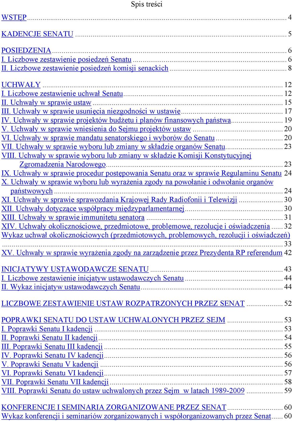 Uchwały w sprawie projektów budżetu i planów finansowych państwa... 19 V. Uchwały w sprawie wniesienia do Sejmu projektów ustaw... 20 VI. Uchwały w sprawie mandatu senatorskiego i wyborów do Senatu.