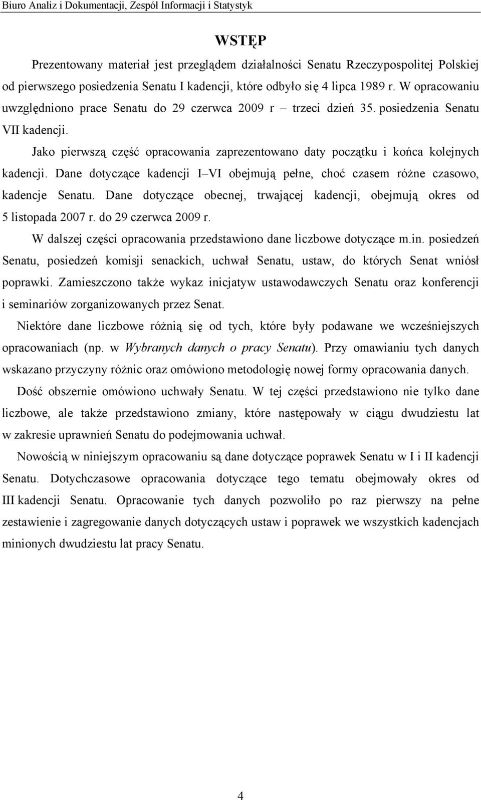 Jako pierwszą część opracowania zaprezentowano daty początku i końca kolejnych kadencji. Dane dotyczące kadencji I VI obejmują pełne, choć czasem różne czasowo, kadencje Senatu.