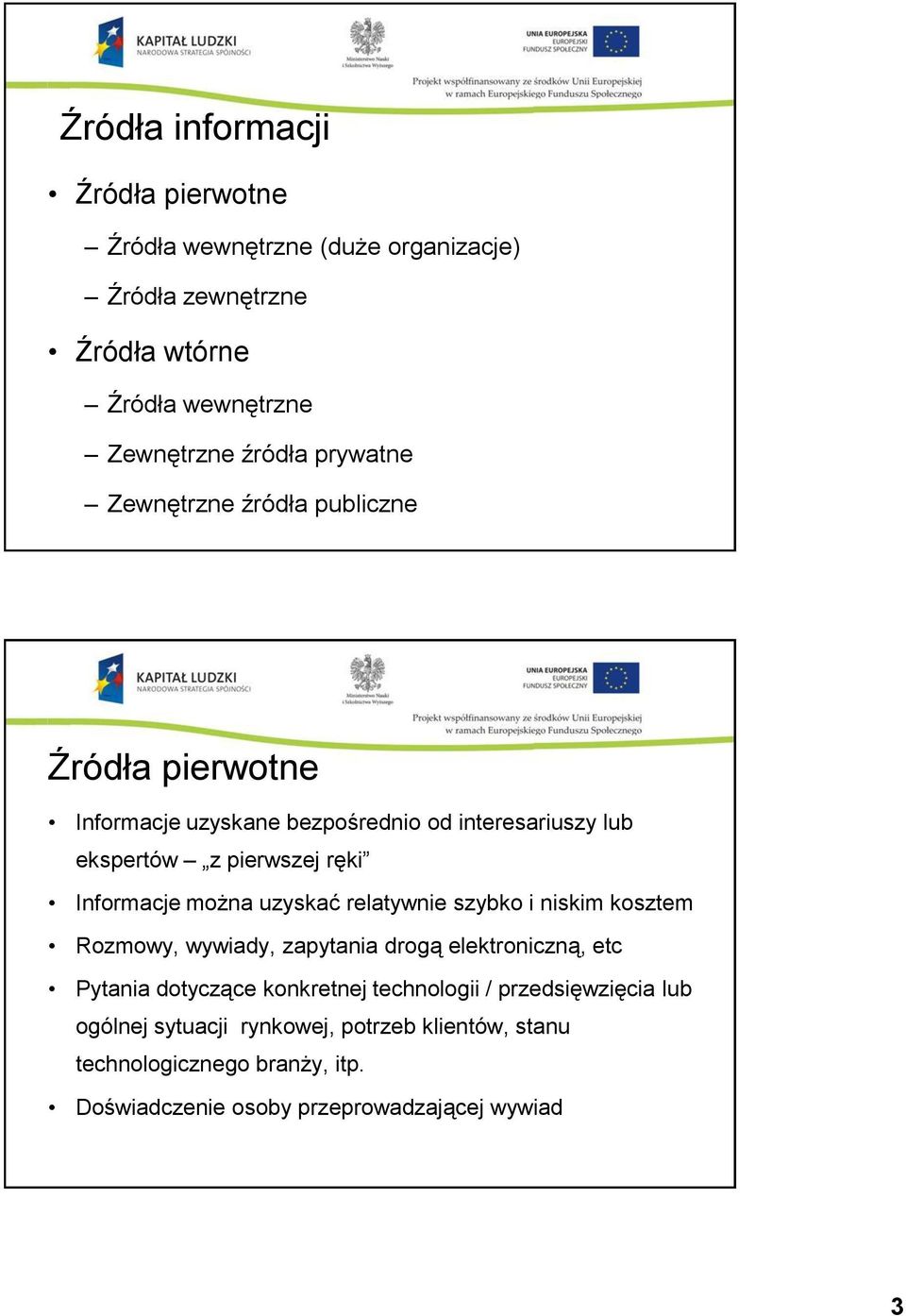 Informacje można uzyskać relatywnie szybko i niskim kosztem Rozmowy, wywiady, zapytania drogą elektroniczną, etc Pytania dotyczące konkretnej