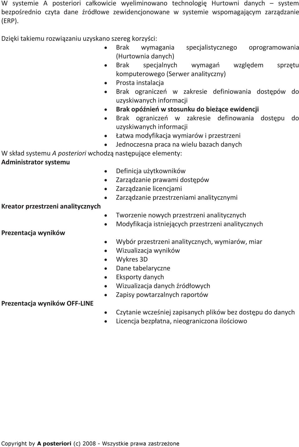 Prosta instalacja Brak ograniczeń w zakresie definiowania dostępów do uzyskiwanych informacji Brak opóźnień w stosunku do bieżące ewidencji Brak ograniczeń w zakresie definowania dostępu do