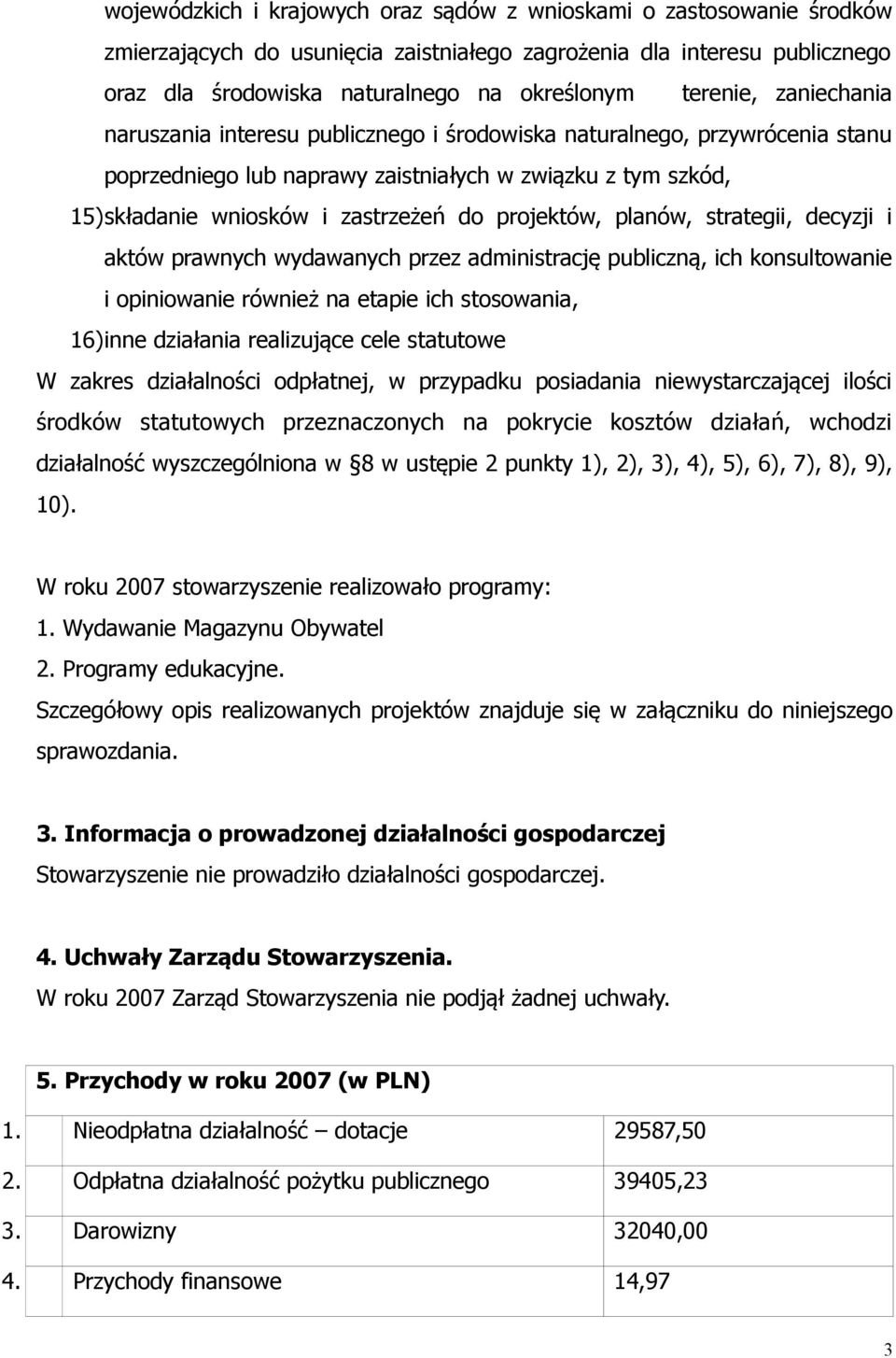 projektów, planów, strategii, decyzji i aktów prawnych wydawanych przez administrację publiczną, ich konsultowanie i opiniowanie również na etapie ich stosowania, 16)inne działania realizujące cele