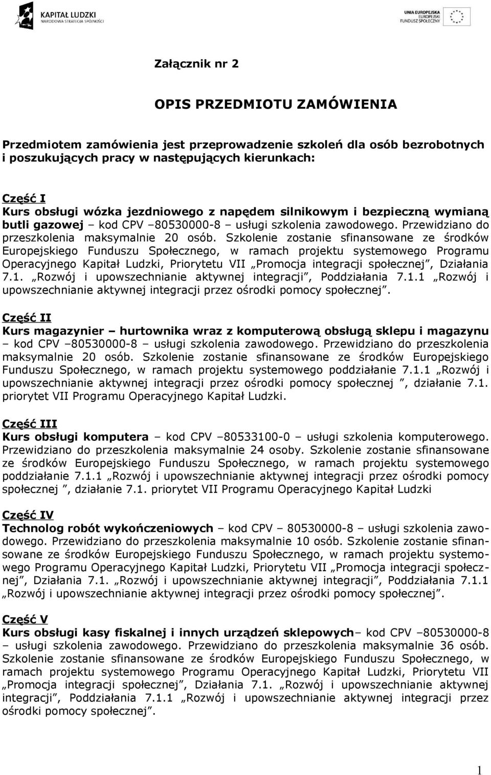 Szkolenie zostanie sfinansowane ze środków Europejskiego Funduszu Społecznego, w ramach projektu systemowego Programu Operacyjnego Kapitał Ludzki, Priorytetu VII Promocja integracji społecznej,