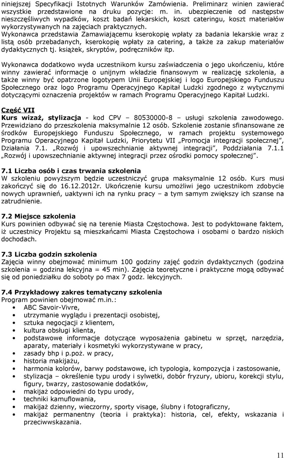 Wykonawca przedstawia Zamawiającemu kserokopię wpłaty za badania lekarskie wraz z listą osób przebadanych, kserokopię wpłaty za catering, a także za zakup materiałów dydaktycznych tj.