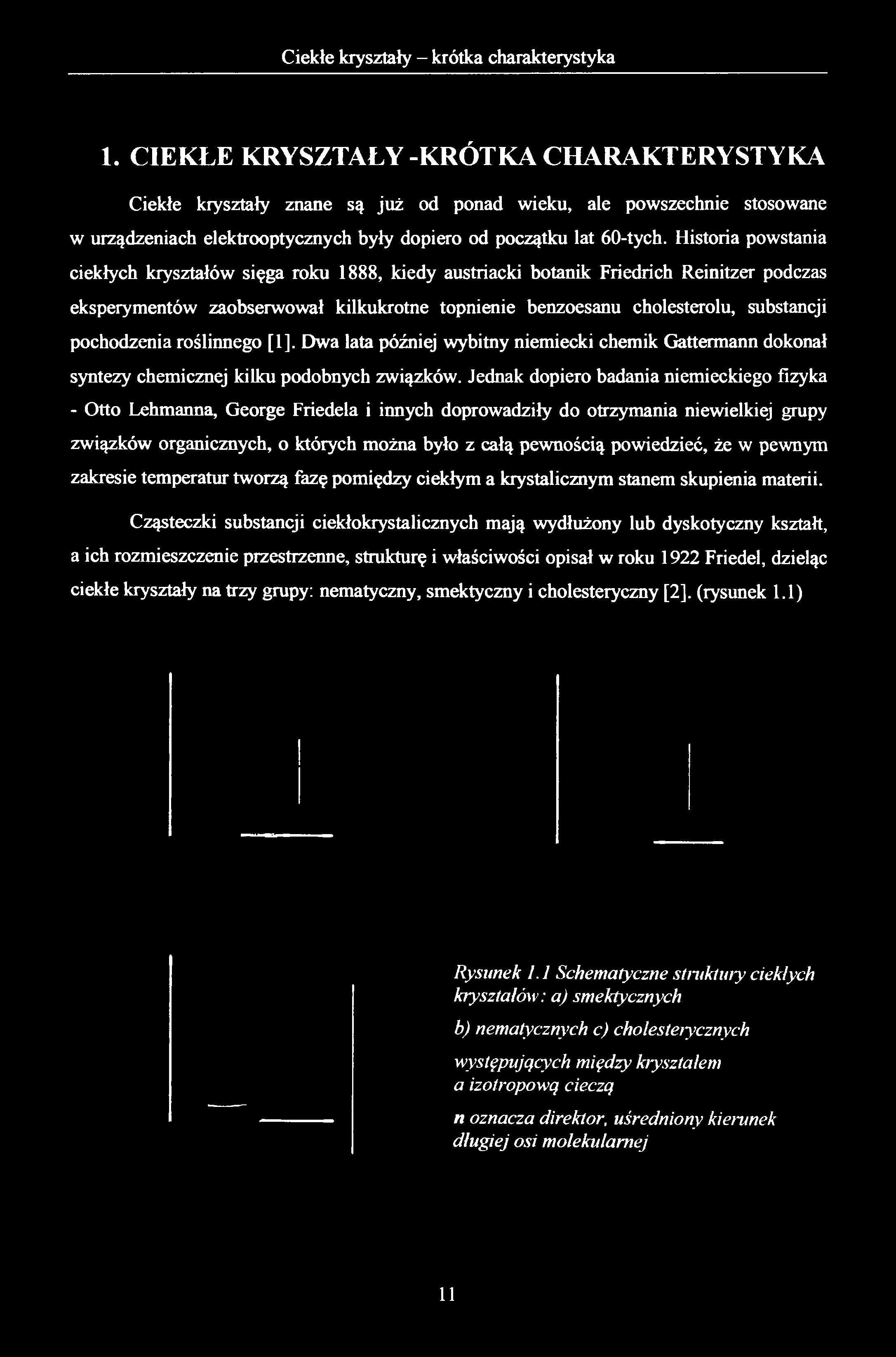 1. CIEKŁE KRYSZTAŁY-KRÓTKA CHARAKTERYSTYKA Ciekłe kryształy znane są już od ponad wieku, ale powszechnie stosowane w urządzeniach elektrooptycznych były dopiero od początku lat 60-tych.