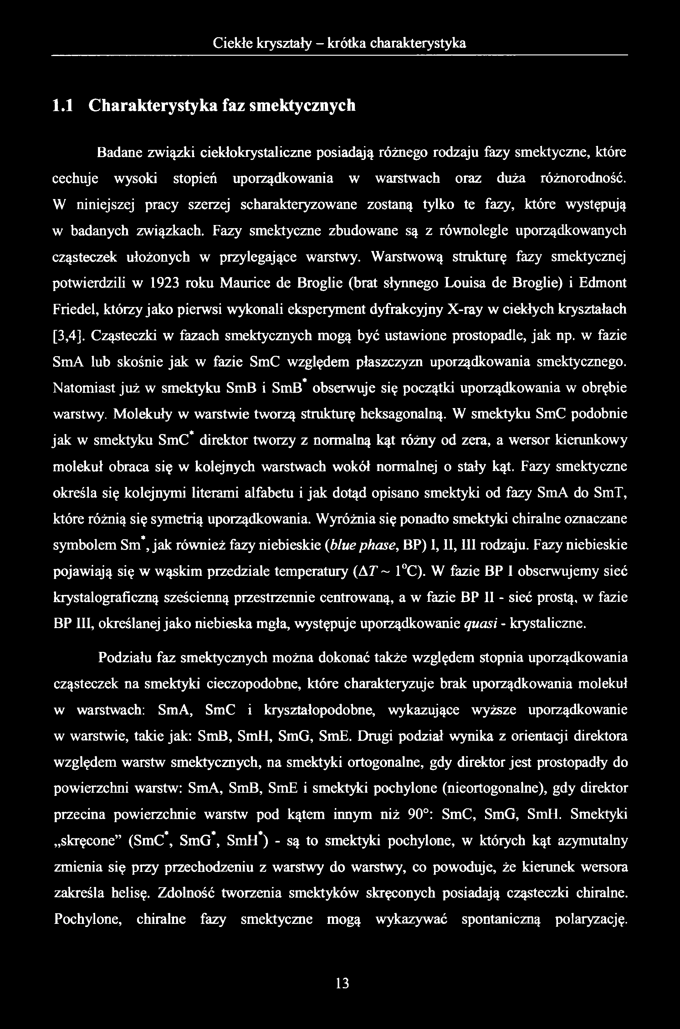 1.1 Charakterystyka faz smektycznych Badane związki ciekłokrystaliczne posiadają różnego rodzaju fazy smektyczne, które cechuje wysoki stopień uporządkowania w warstwach oraz duża różnorodność.