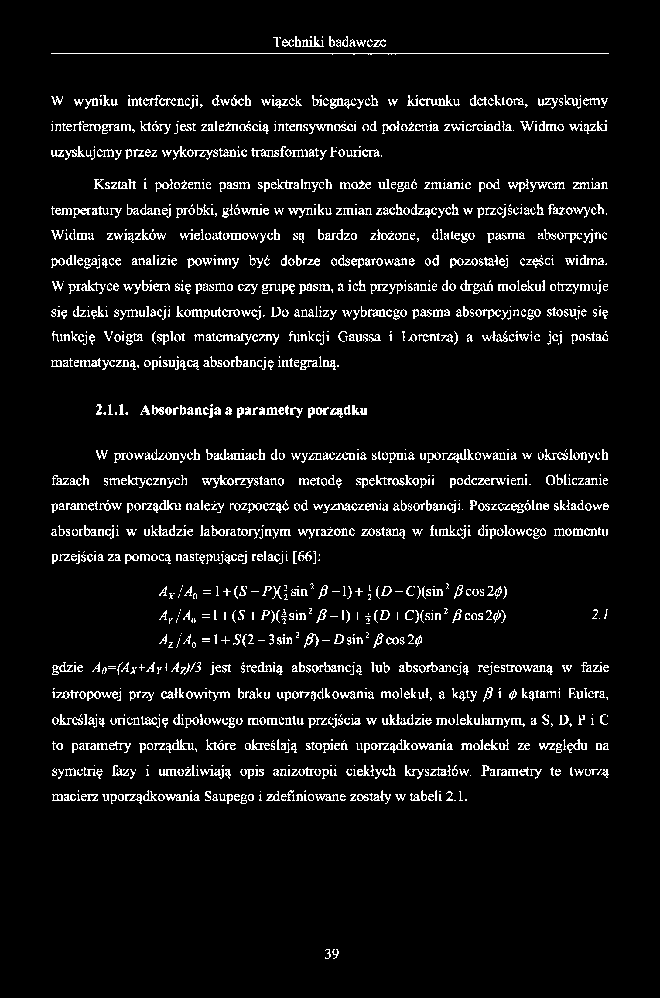 W wyniku interferencji, dwóch wiązek biegnących w kierunku detektora, uzyskujemy interferogram, który jest zależnością intensywności od położenia zwierciadła.