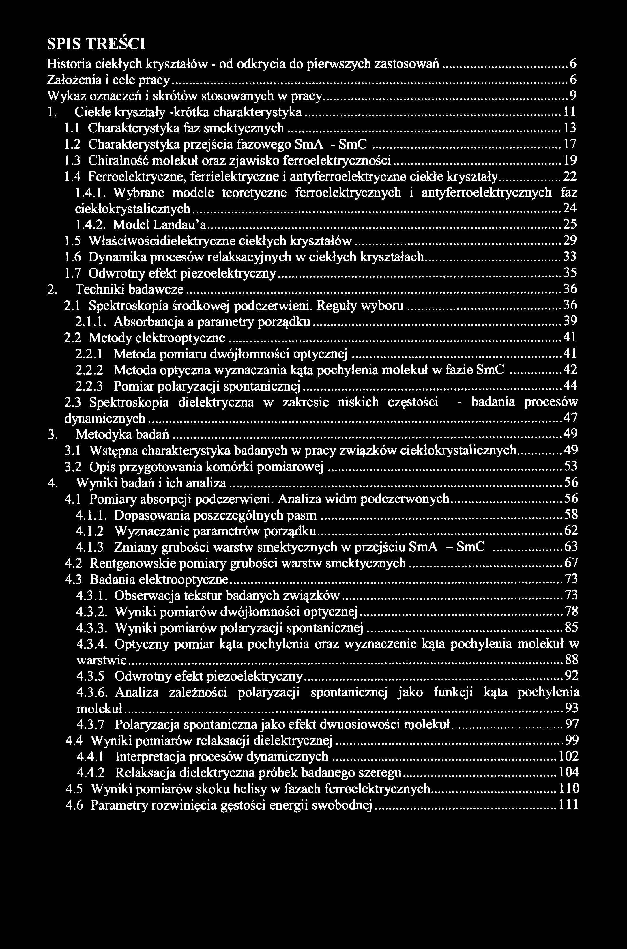 SPIS TREŚCI Historia ciekłych kryształów - od odkrycia do pierwszych zastosowań... 6 Założenia i cele pracy... 6 Wykaz oznaczeń i skrótów stosowanych w pracy... 9 1.