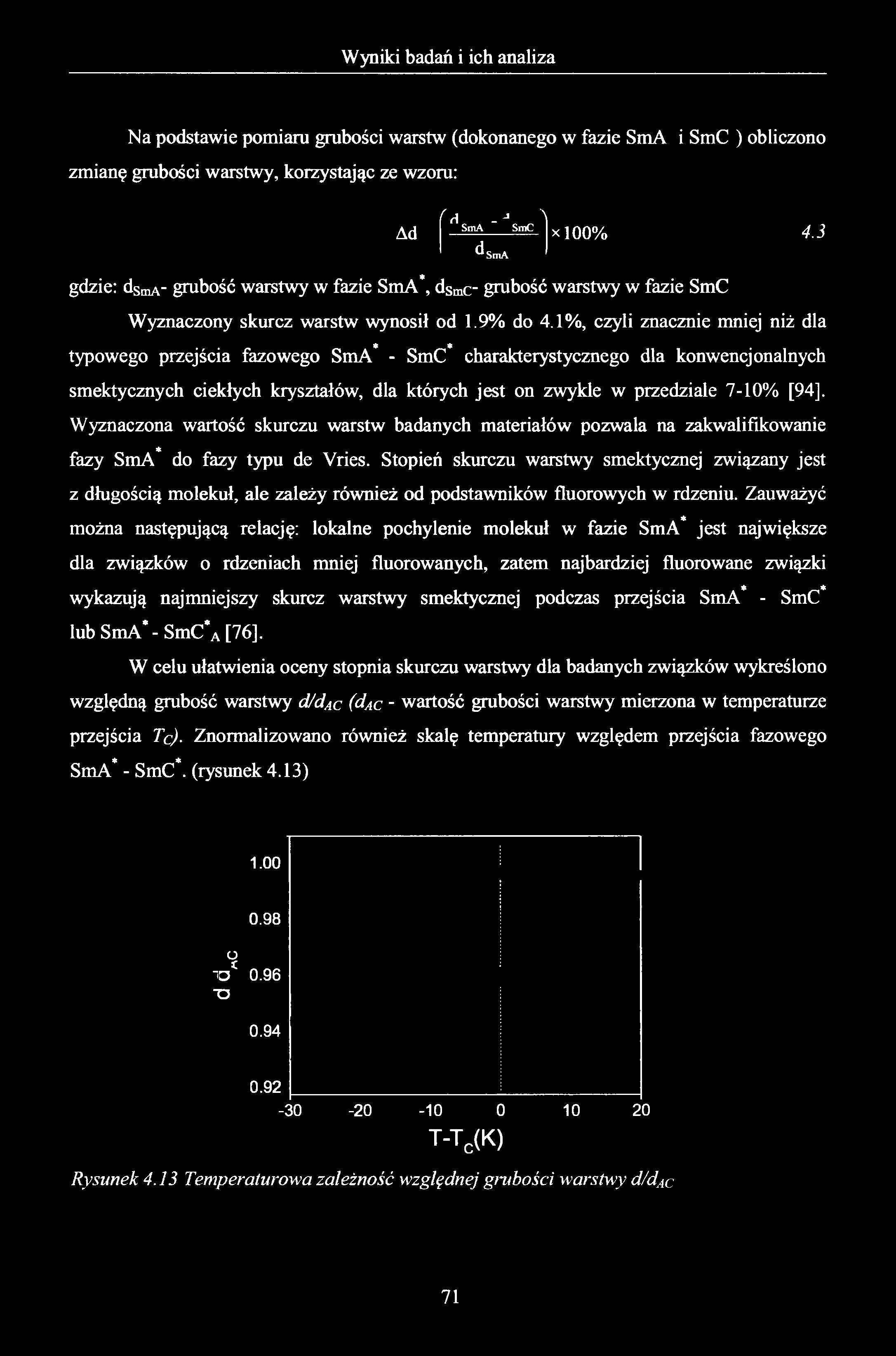 Na podstawie pomiaru grubości warstw (dokonanego w fazie SmA i SmC ) obliczono zmianę grubości warstwy, korzystając ze wzoru: Ad r H j "\ SmA ~ SmC ^SniA *100% 4.