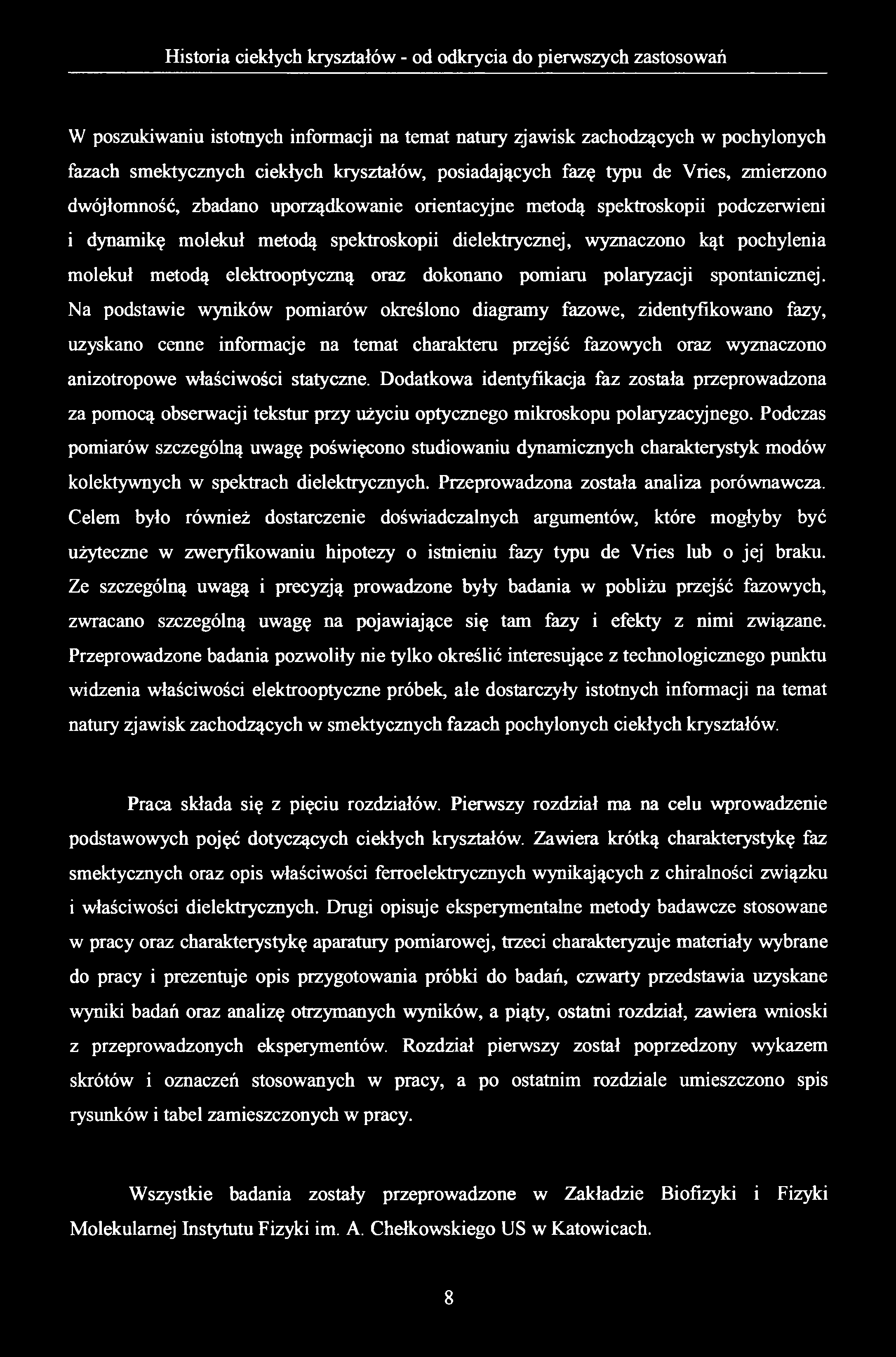 W poszukiwaniu istotnych informacji na temat natury zjawisk zachodzących w pochylonych fazach smektycznych ciekłych kryształów, posiadających fazę typu de Vries, zmierzono dwójłomność, zbadano