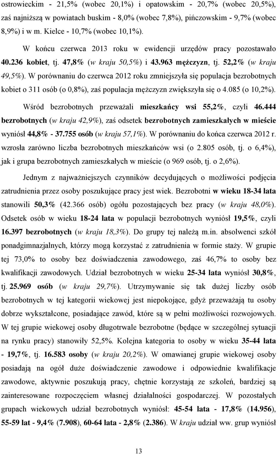 W porównaniu do czerwca 2012 roku zmniejszyła się populacja bezrobotnych kobiet o 311 osób (o 0,8%), zaś populacja mężczyzn zwiększyła się o 4.085 (o 10,2%).