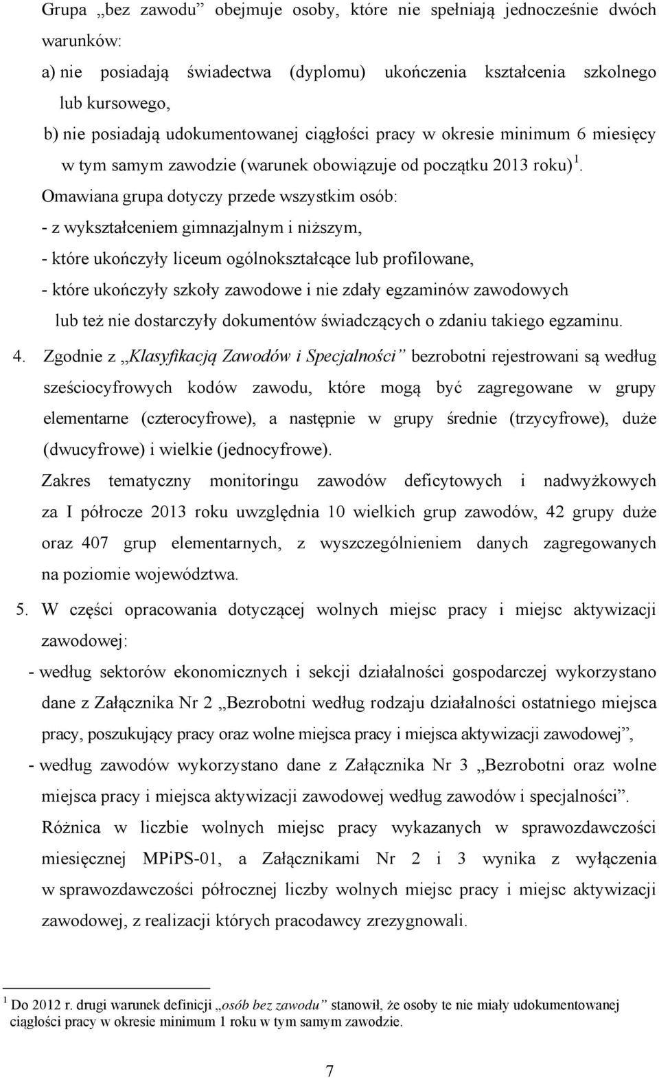 Omawiana grupa dotyczy przede wszystkim osób: - z wykształceniem gimnazjalnym i niższym, - które ukończyły liceum ogólnokształcące lub profilowane, - które ukończyły szkoły zawodowe i nie zdały