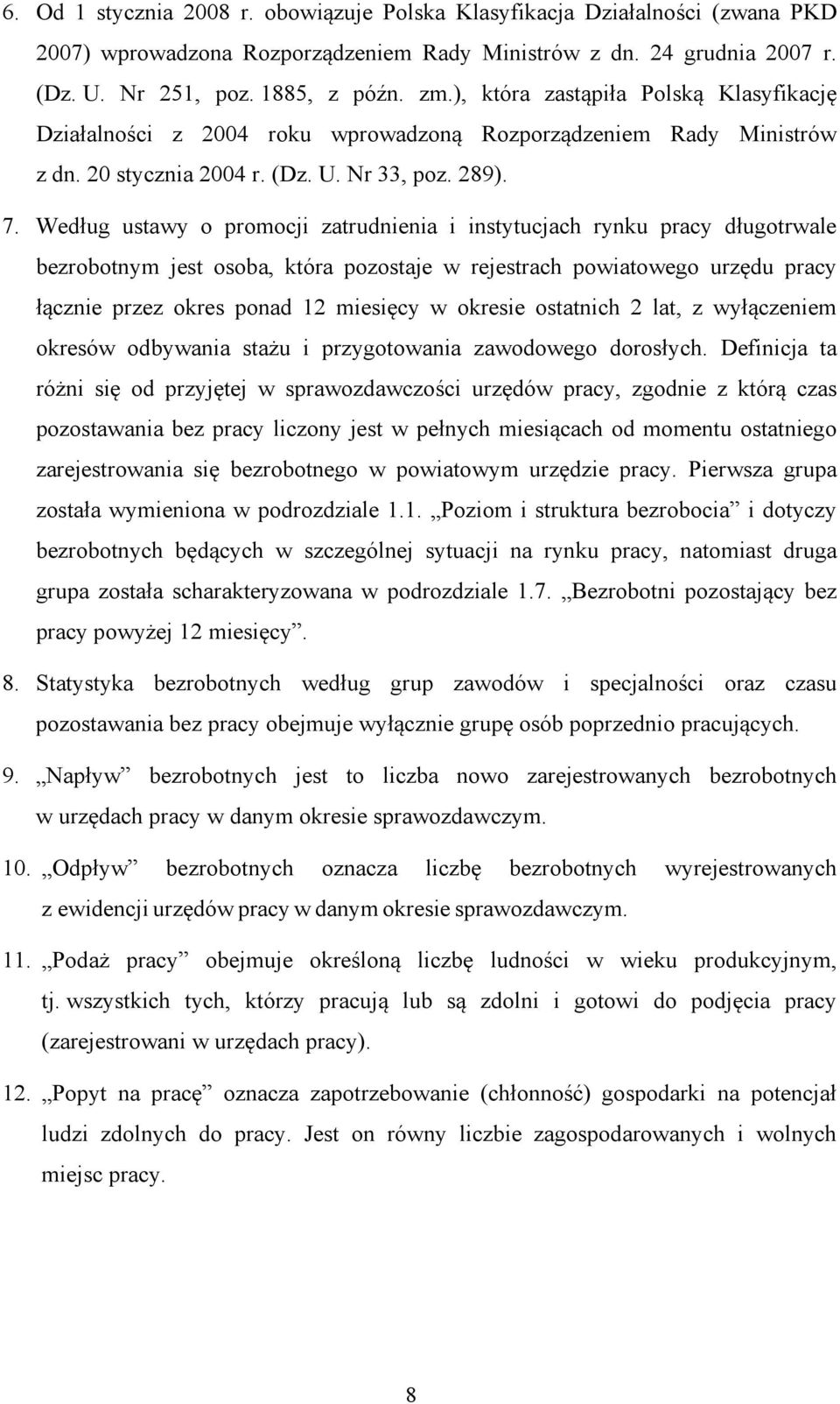 Według ustawy o promocji zatrudnienia i instytucjach rynku pracy długotrwale bezrobotnym jest osoba, która pozostaje w rejestrach powiatowego urzędu pracy łącznie przez okres ponad 12 miesięcy w