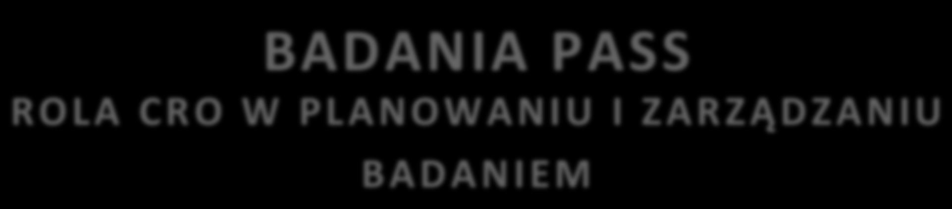 BADANIA PASS ROLA CRO W PLANOWANIU I