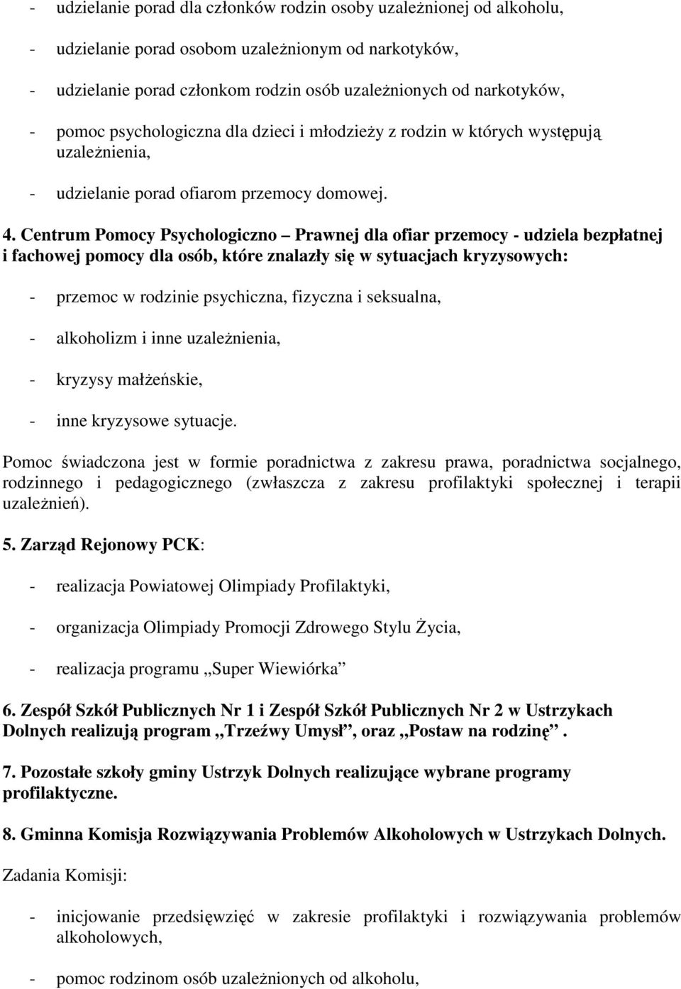 Centrum Pomocy Psychologiczno Prawnej dla ofiar przemocy - udziela bezpłatnej i fachowej pomocy dla osób, które znalazły się w sytuacjach kryzysowych: - przemoc w rodzinie psychiczna, fizyczna i