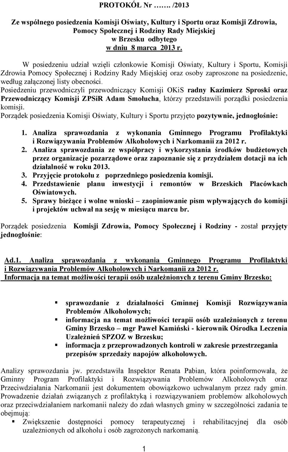 obecności. Posiedzeniu przewodniczyli przewodniczący Komisji OKiS radny Kazimierz Sproski oraz Przewodniczący Komisji ZPSiR Adam Smołucha, którzy przedstawili porządki posiedzenia komisji.