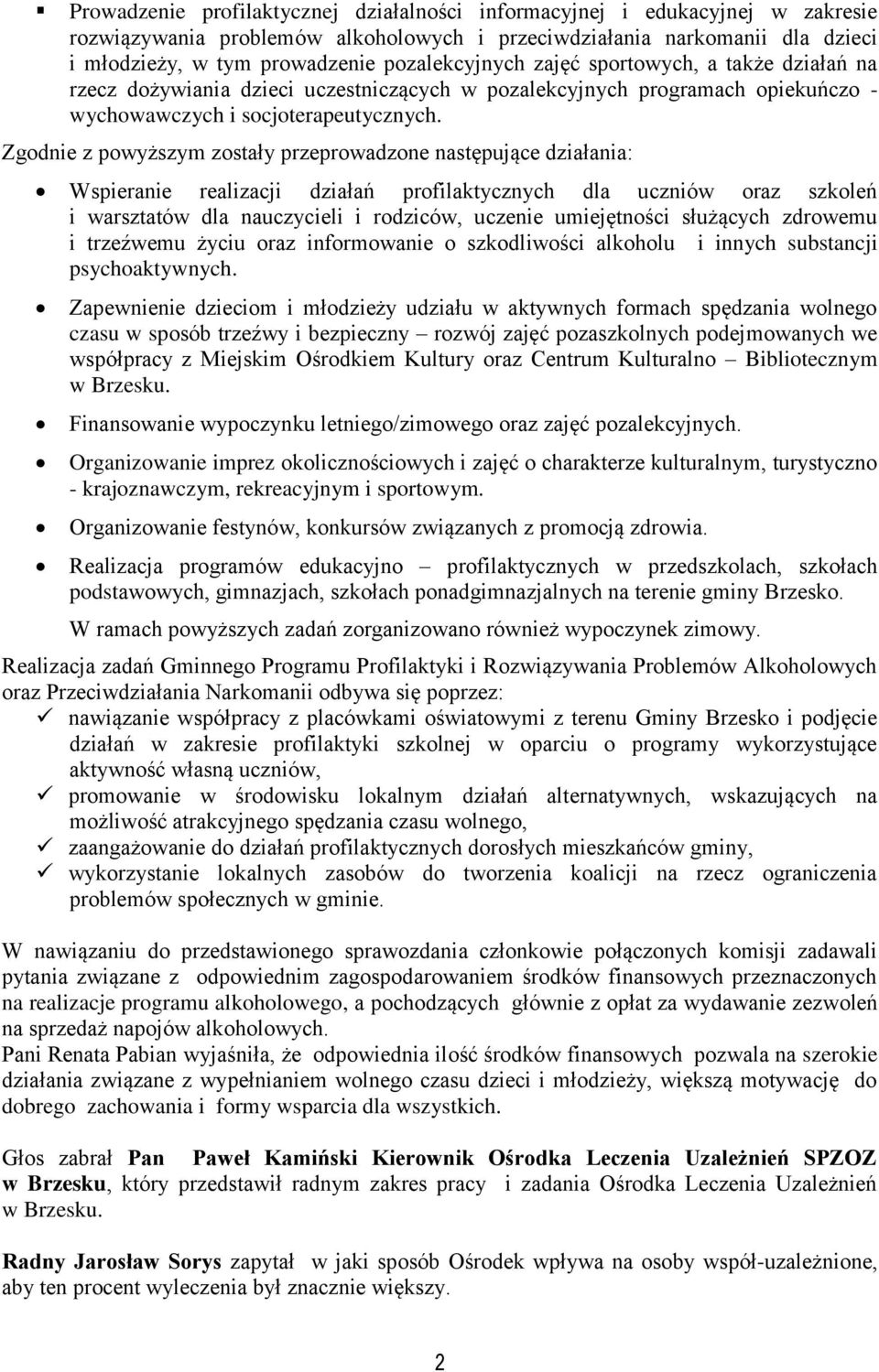 Zgodnie z powyższym zostały przeprowadzone następujące działania: Wspieranie realizacji działań profilaktycznych dla uczniów oraz szkoleń i warsztatów dla nauczycieli i rodziców, uczenie umiejętności