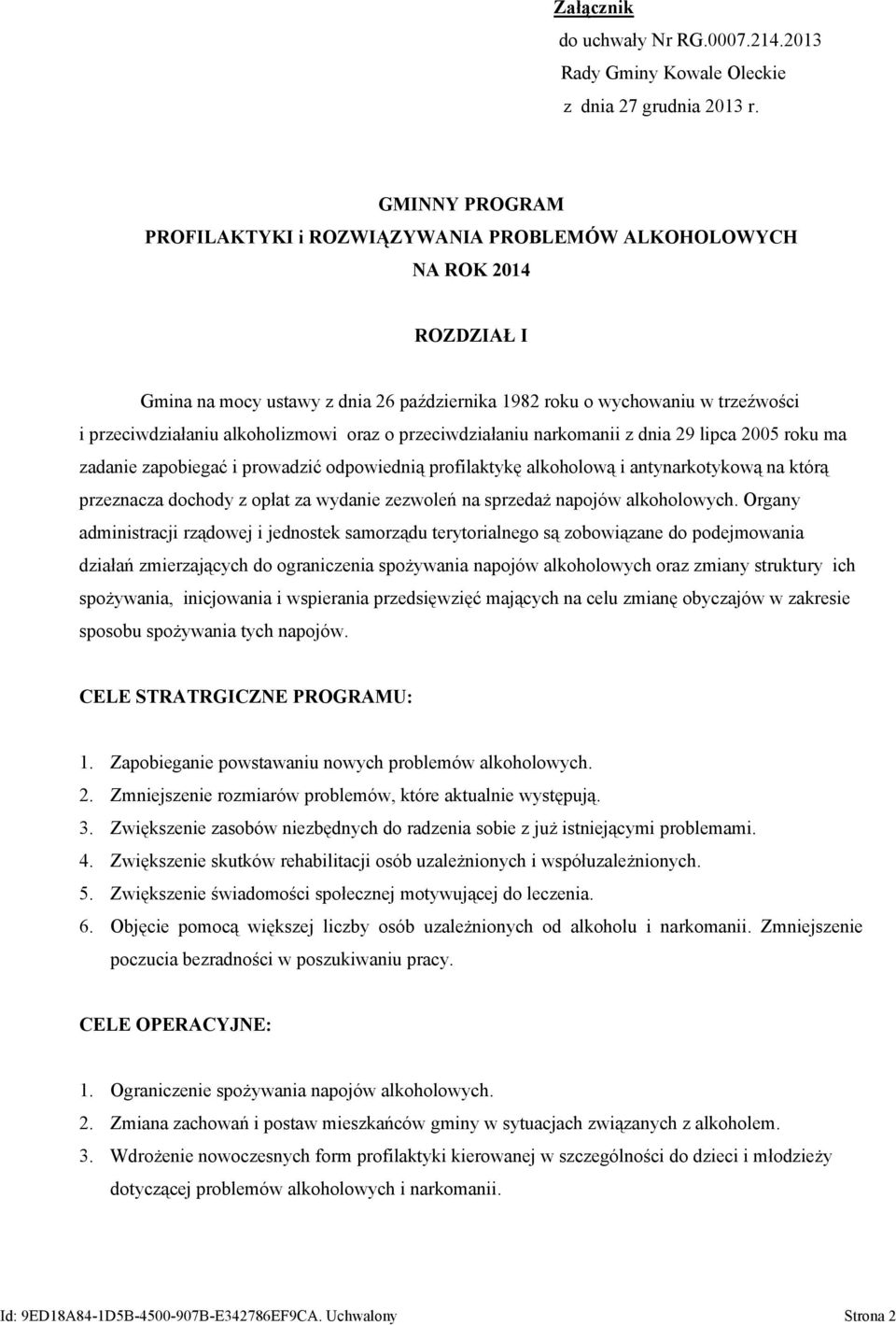 alkoholizmowi oraz o przeciwdziałaniu narkomanii z dnia 29 lipca 2005 roku ma zadanie zapobiegać i prowadzić odpowiednią profilaktykę alkoholową i antynarkotykową na którą przeznacza dochody z opłat