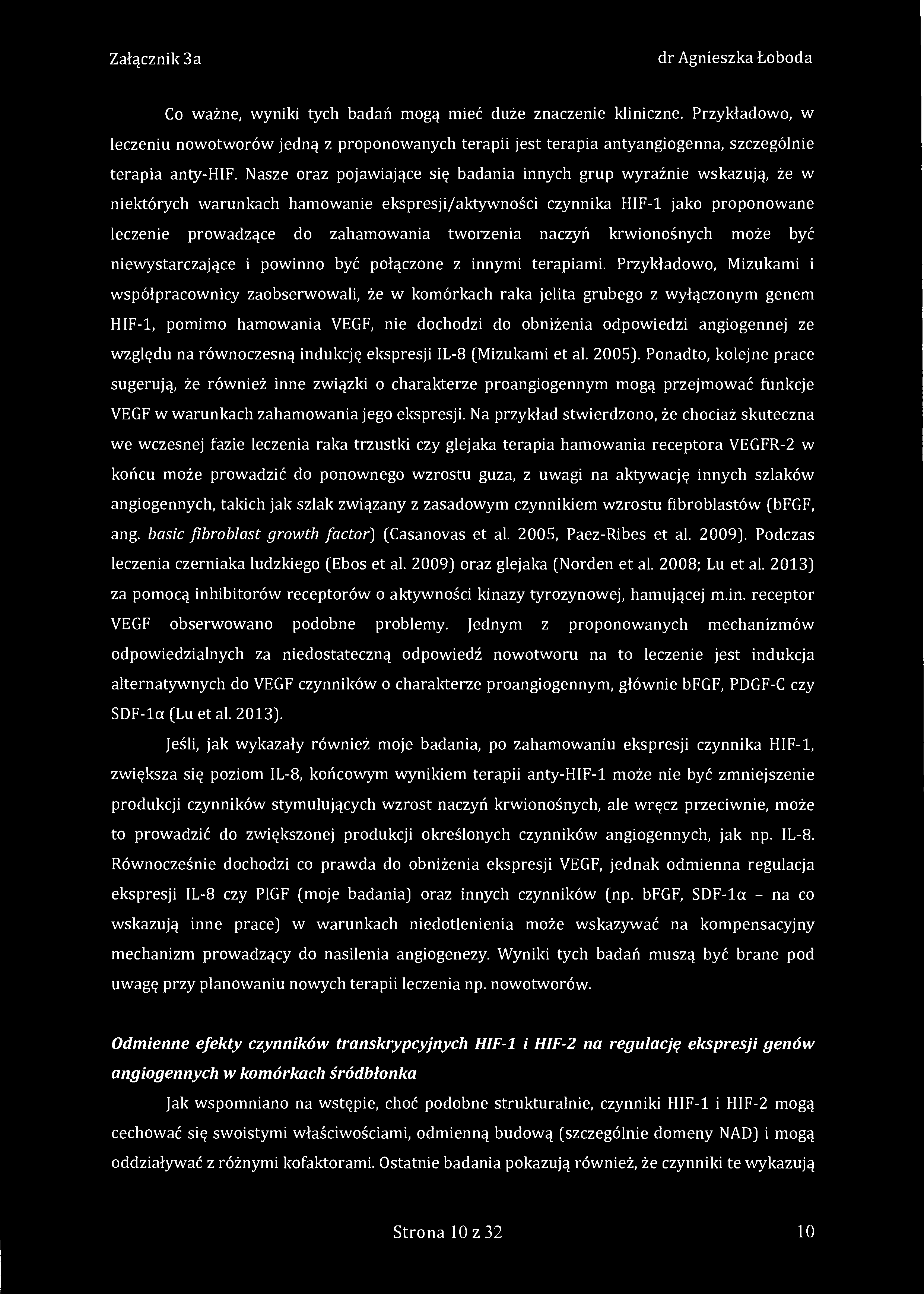 Co ważne, wyniki tych badań mogą mieć duże znaczenie kliniczne. Przykładowo, w leczeniu nowotworów jedną z proponowanych terapii jest terapia antyangiogenna, szczególnie terapia anty-hif.