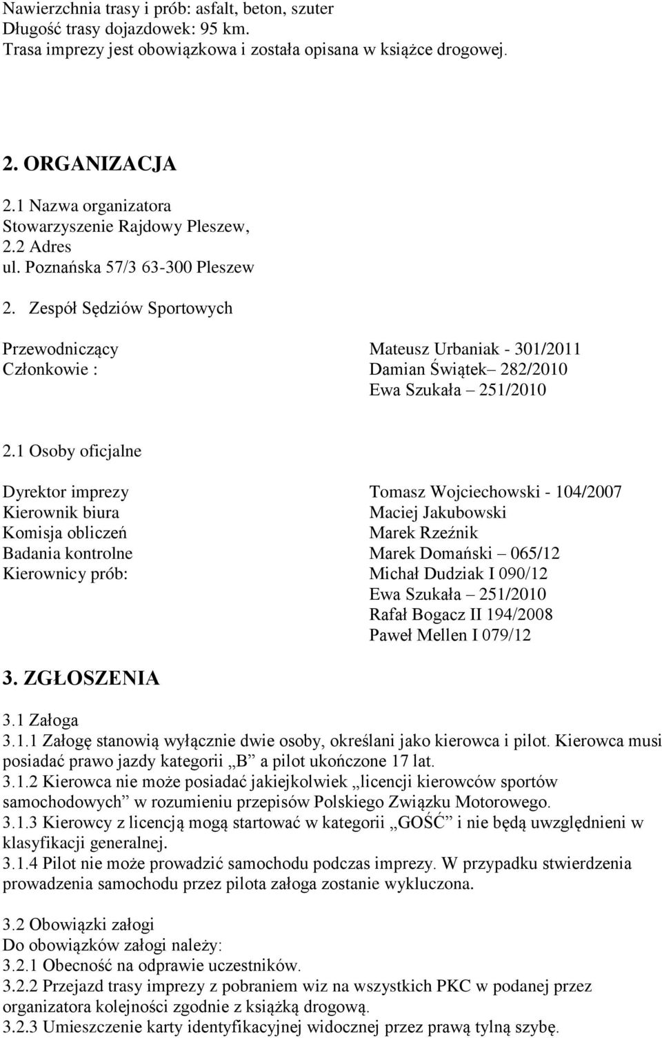 Zespół Sędziów Sportowych Przewodniczący Mateusz Urbaniak - 301/2011 Członkowie : Damian Świątek 282/2010 Ewa Szukała 251/2010 2.