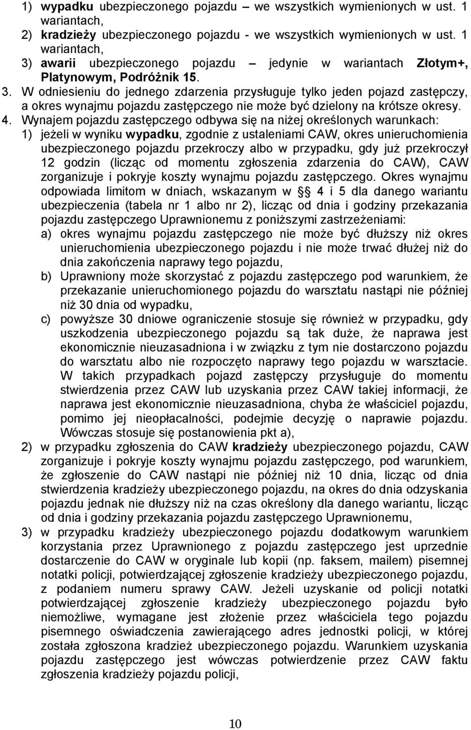 4. Wynajem pojazdu zastępczego odbywa się na niżej określonych warunkach: 1) jeżeli w wyniku wypadku, zgodnie z ustaleniami CAW, okres unieruchomienia ubezpieczonego pojazdu przekroczy albo w