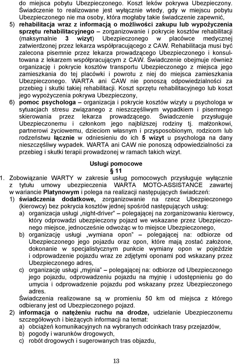 wypożyczenia sprzętu rehabilitacyjnego zorganizowanie i pokrycie kosztów rehabilitacji (maksymalnie 3 wizyt) Ubezpieczonego w placówce medycznej zatwierdzonej przez lekarza współpracującego z CAW.