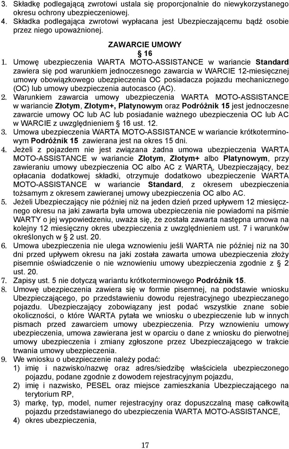 Umowę ubezpieczenia WARTA MOTO-ASSISTANCE w wariancie Standard zawiera się pod warunkiem jednoczesnego zawarcia w WARCIE 12-miesięcznej umowy obowiązkowego ubezpieczenia OC posiadacza pojazdu