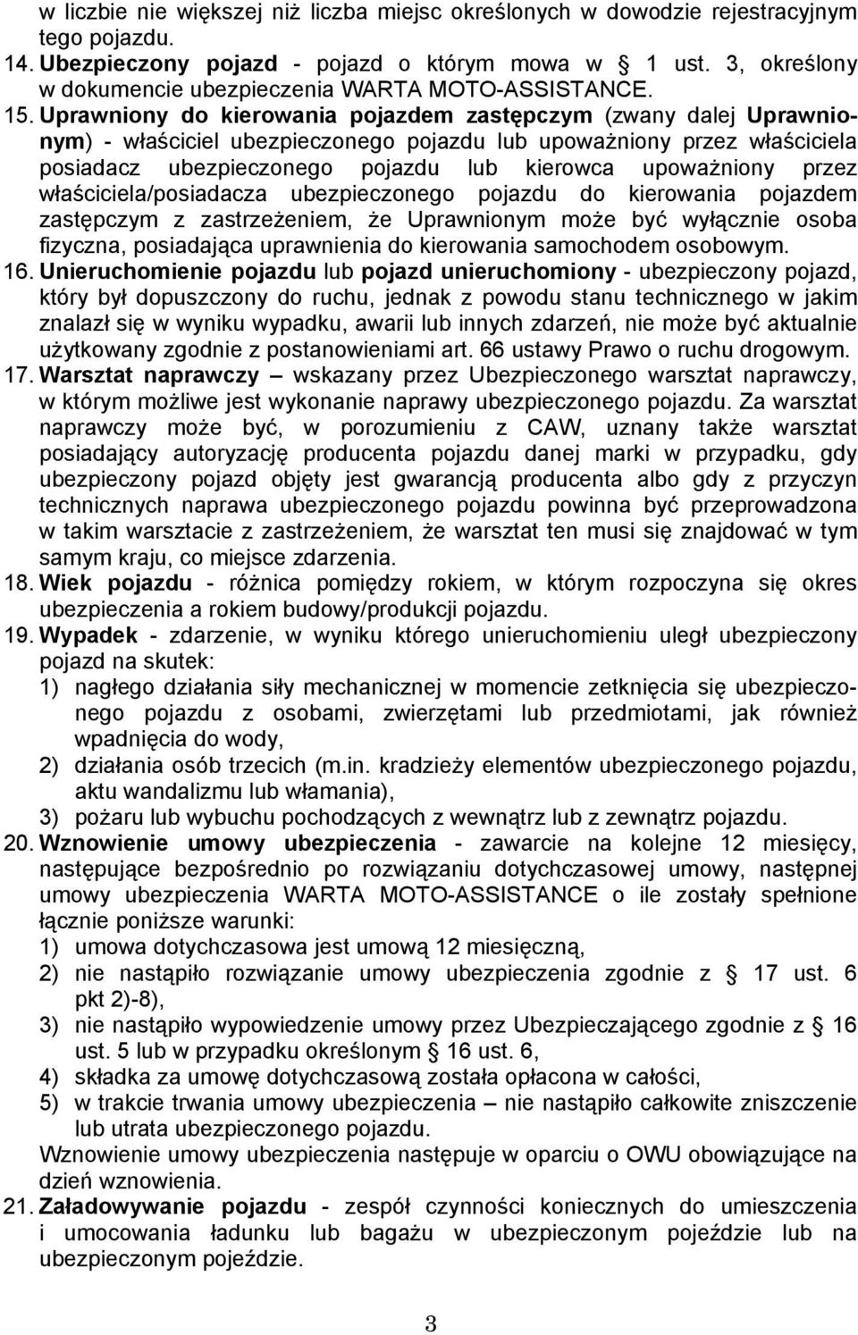 Uprawniony do kierowania pojazdem zastępczym (zwany dalej Uprawnionym) - właściciel ubezpieczonego pojazdu lub upoważniony przez właściciela posiadacz ubezpieczonego pojazdu lub kierowca upoważniony