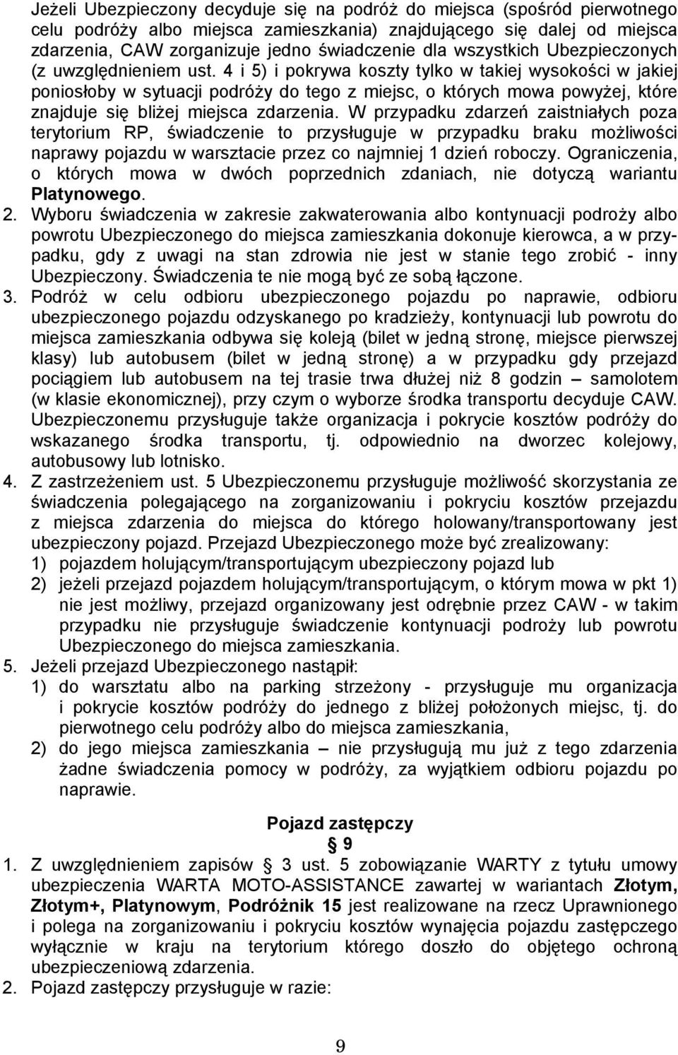 4 i 5) i pokrywa koszty tylko w takiej wysokości w jakiej poniosłoby w sytuacji podróży do tego z miejsc, o których mowa powyżej, które znajduje się bliżej miejsca zdarzenia.