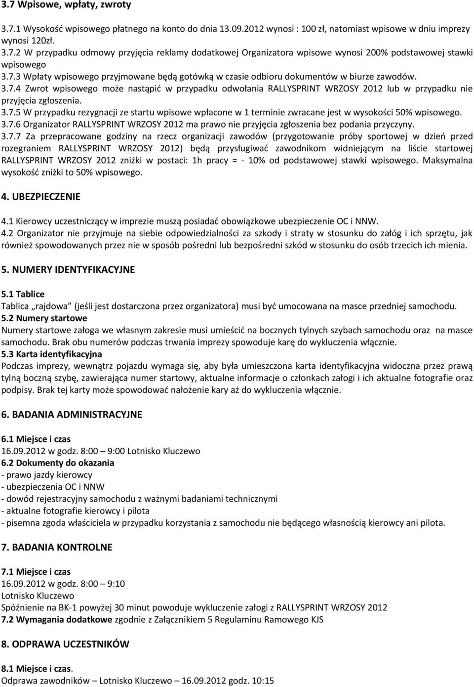 3.7.5 W przypadku rezygnacji ze startu wpisowe wpłacone w 1 terminie zwracane jest w wysokości 50% wpisowego. 3.7.6 Organizator RALLYSPRINT WRZOSY 2012 ma prawo nie przyjęcia zgłoszenia bez podania przyczyny.