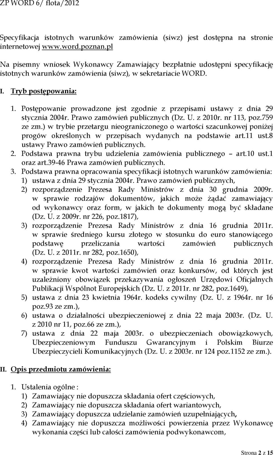 Postępowanie prowadzone jest zgodnie z przepisami ustawy z dnia 29 stycznia 2004r. Prawo zamówień publicznych (Dz. U. z 2010r. nr 113, poz.759 ze zm.