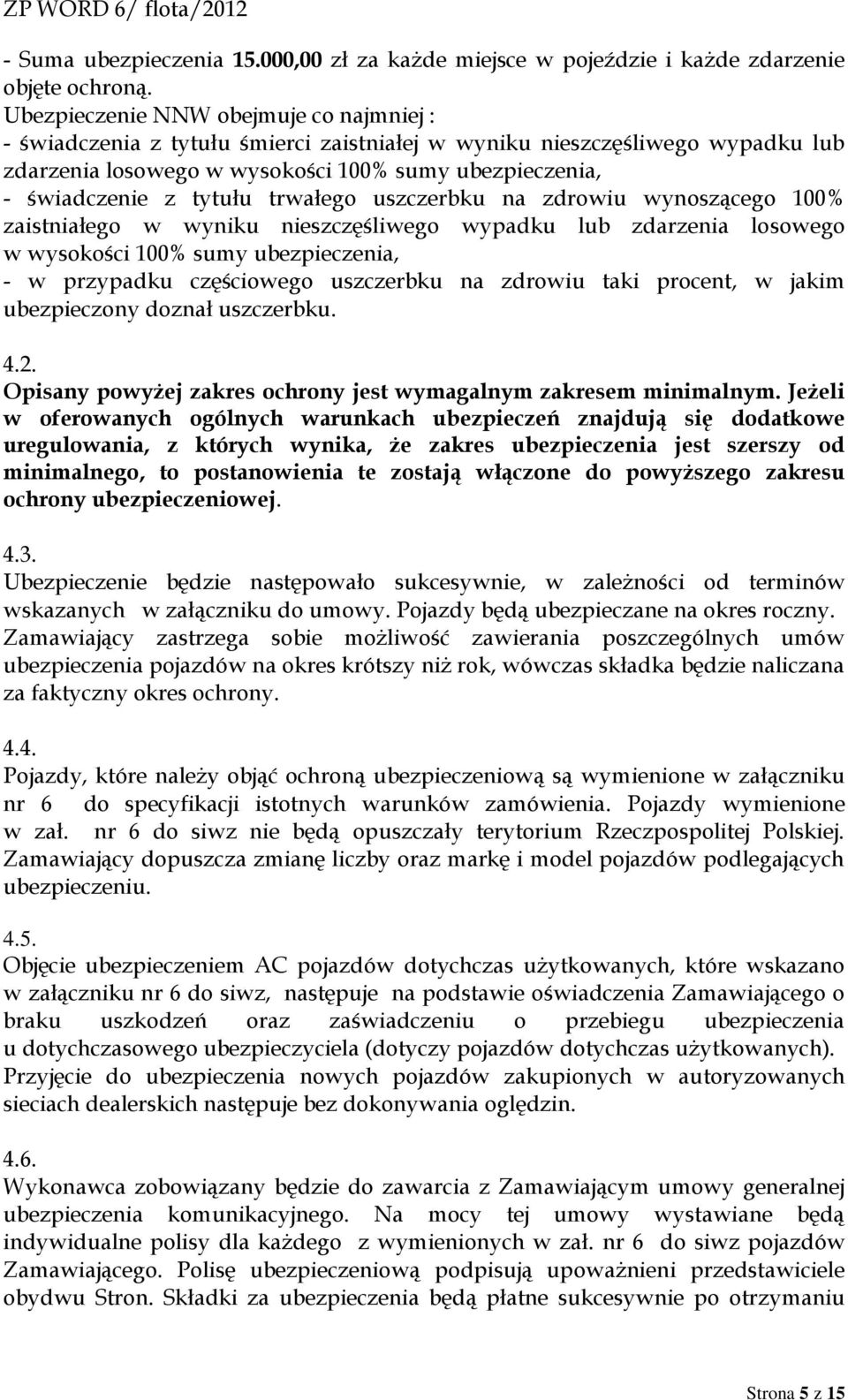 trwałego uszczerbku na zdrowiu wynoszącego 100% zaistniałego w wyniku nieszczęśliwego wypadku lub zdarzenia losowego w wysokości 100% sumy ubezpieczenia, - w przypadku częściowego uszczerbku na